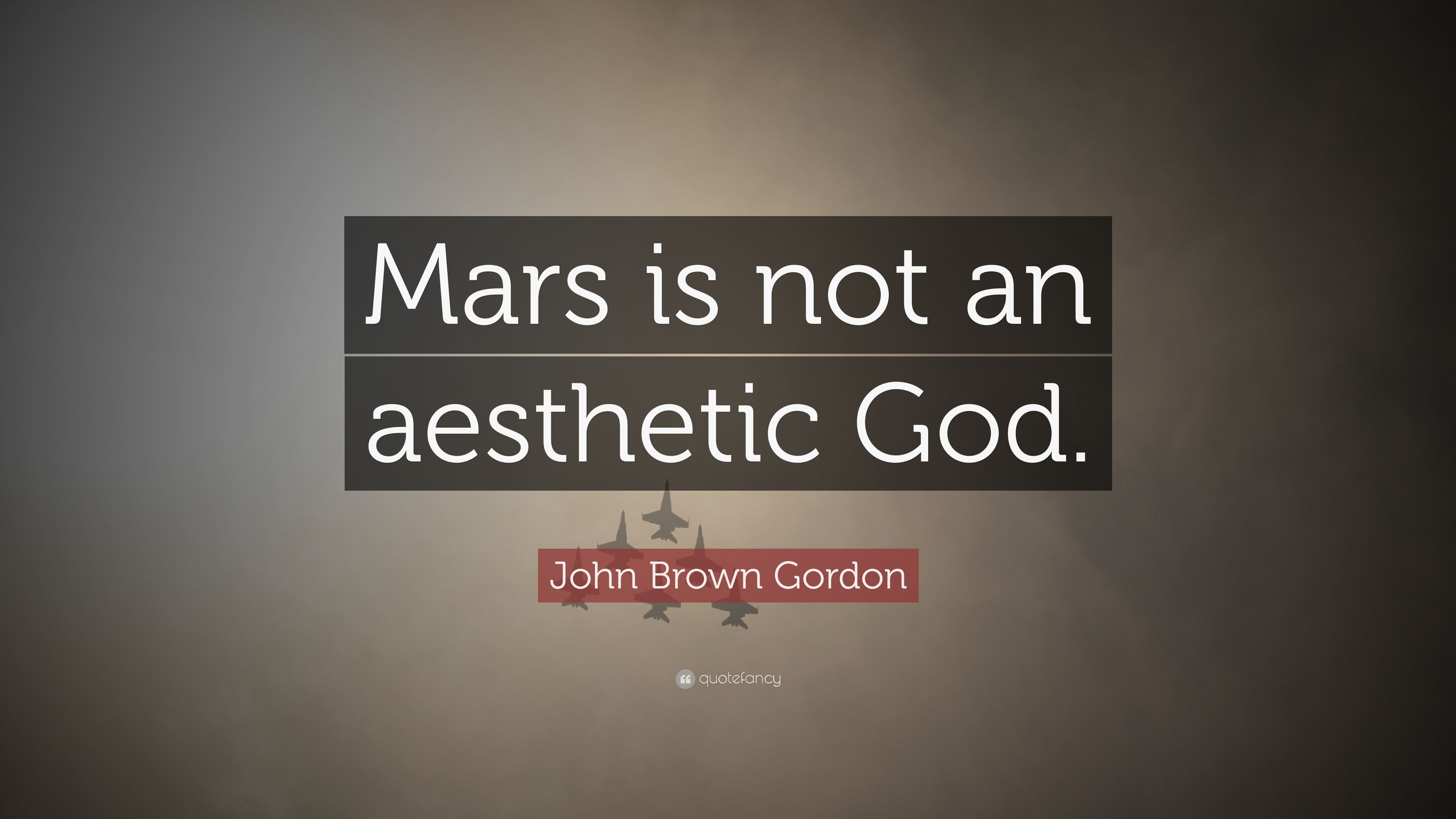 John Brown Gordon Quote: “Mars is not an aesthetic God.” 7