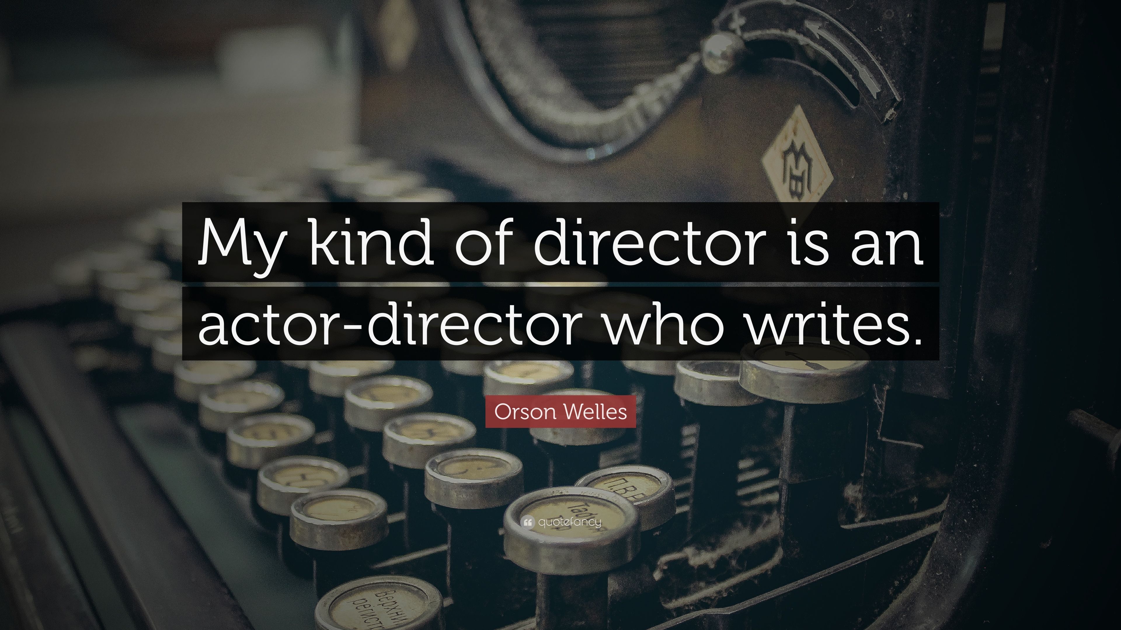 Orson Welles Quote: “My Kind Of Director Is An Actor Director Who
