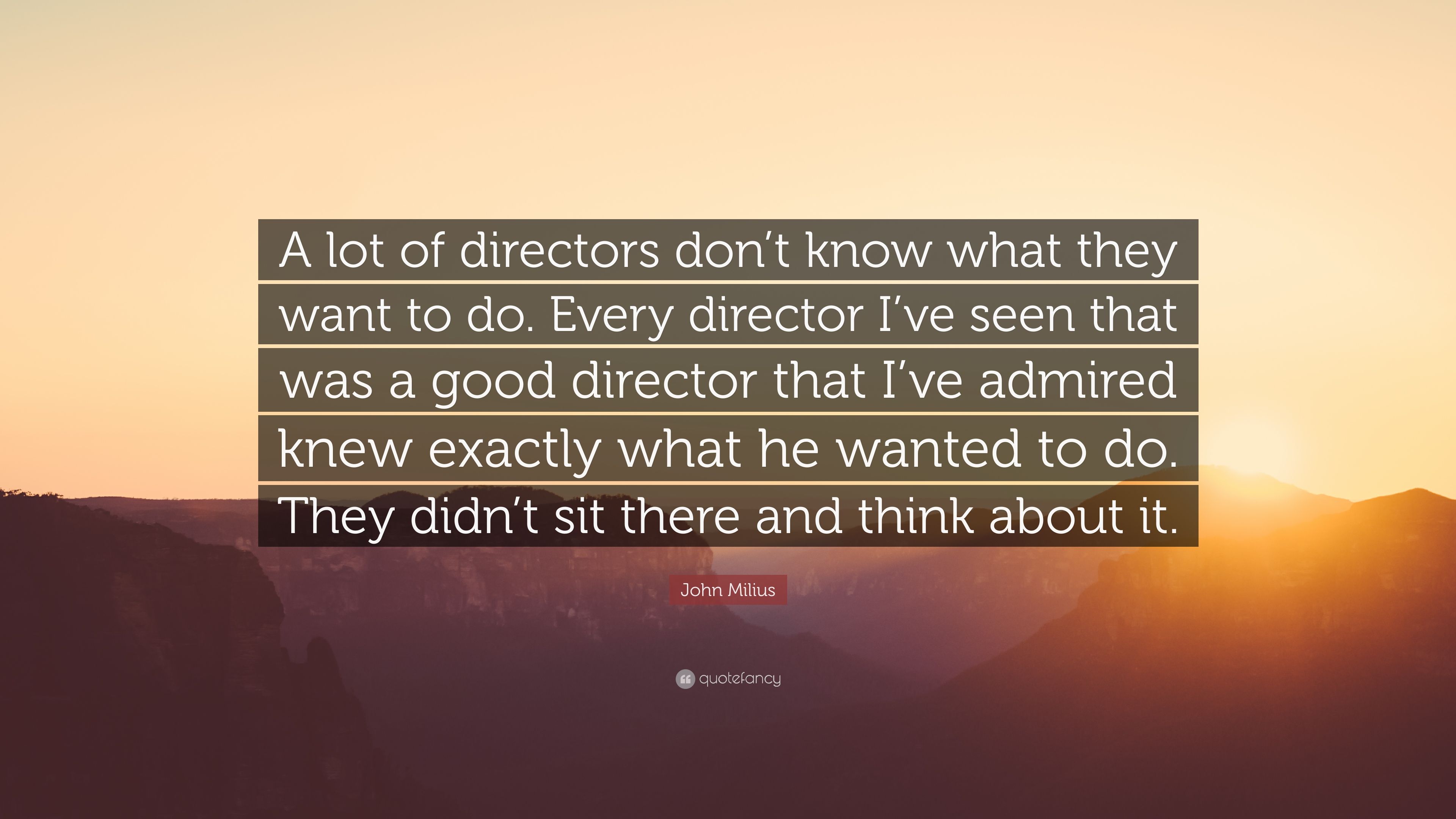 John Milius Quote: “A lot of directors don't know what they want