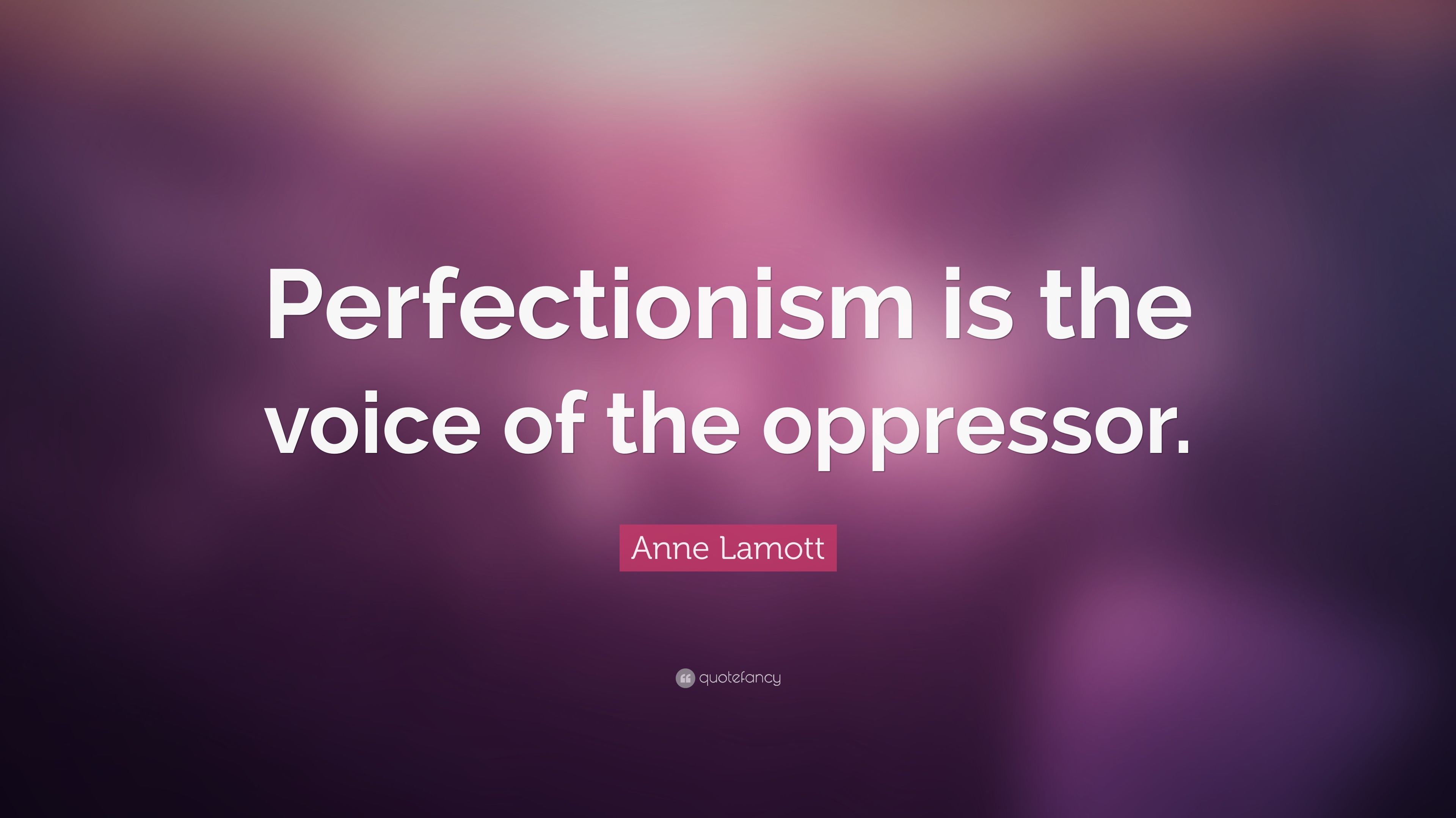 Anne Lamott Quote: “Perfectionism is the voice of the oppressor
