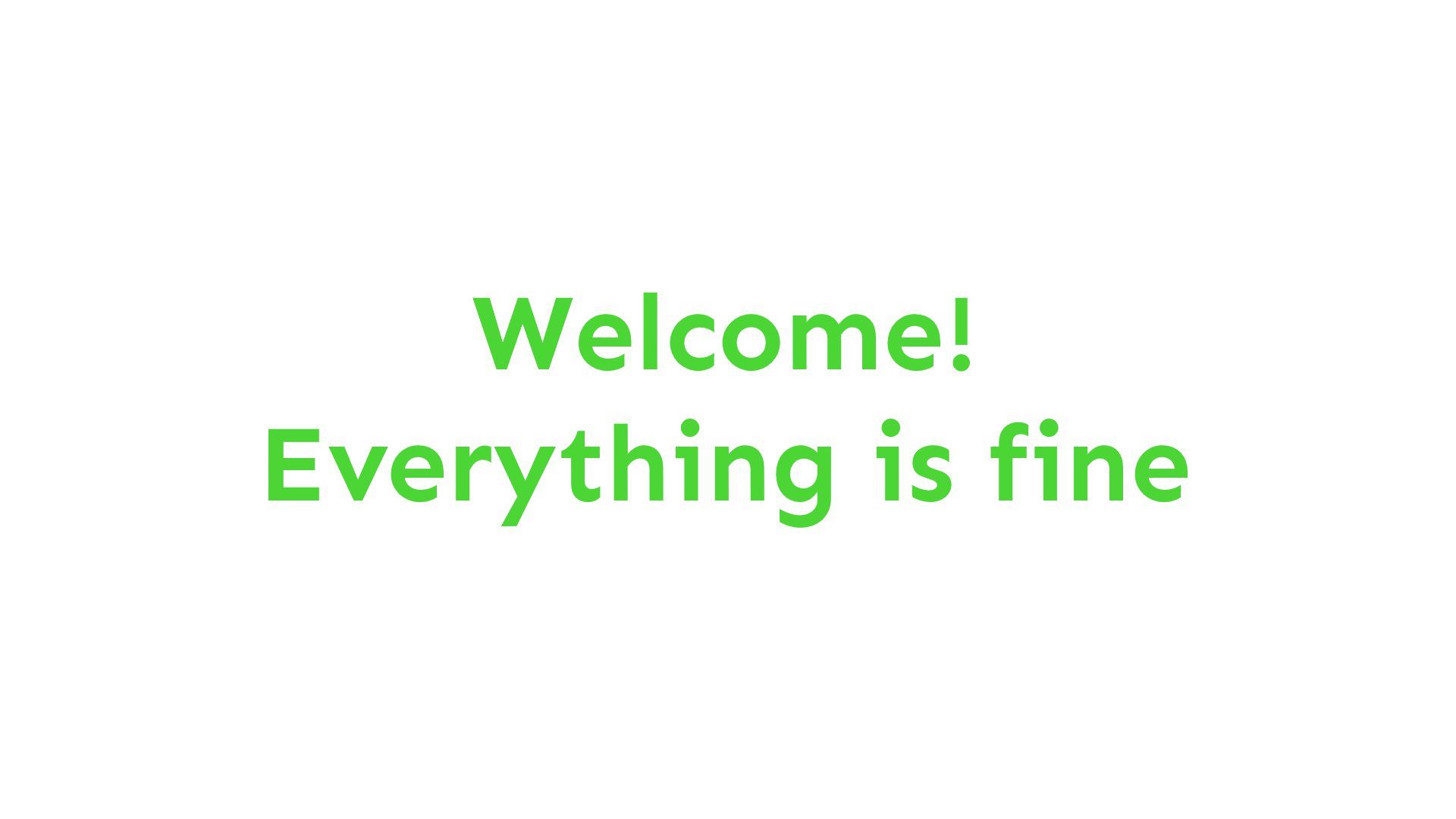 Welcome! Everything is fine. Wallpaper!