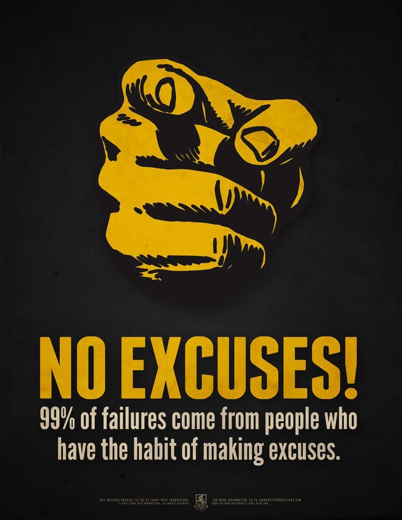 No Excuses! 99% of all failures are due to people making excuses