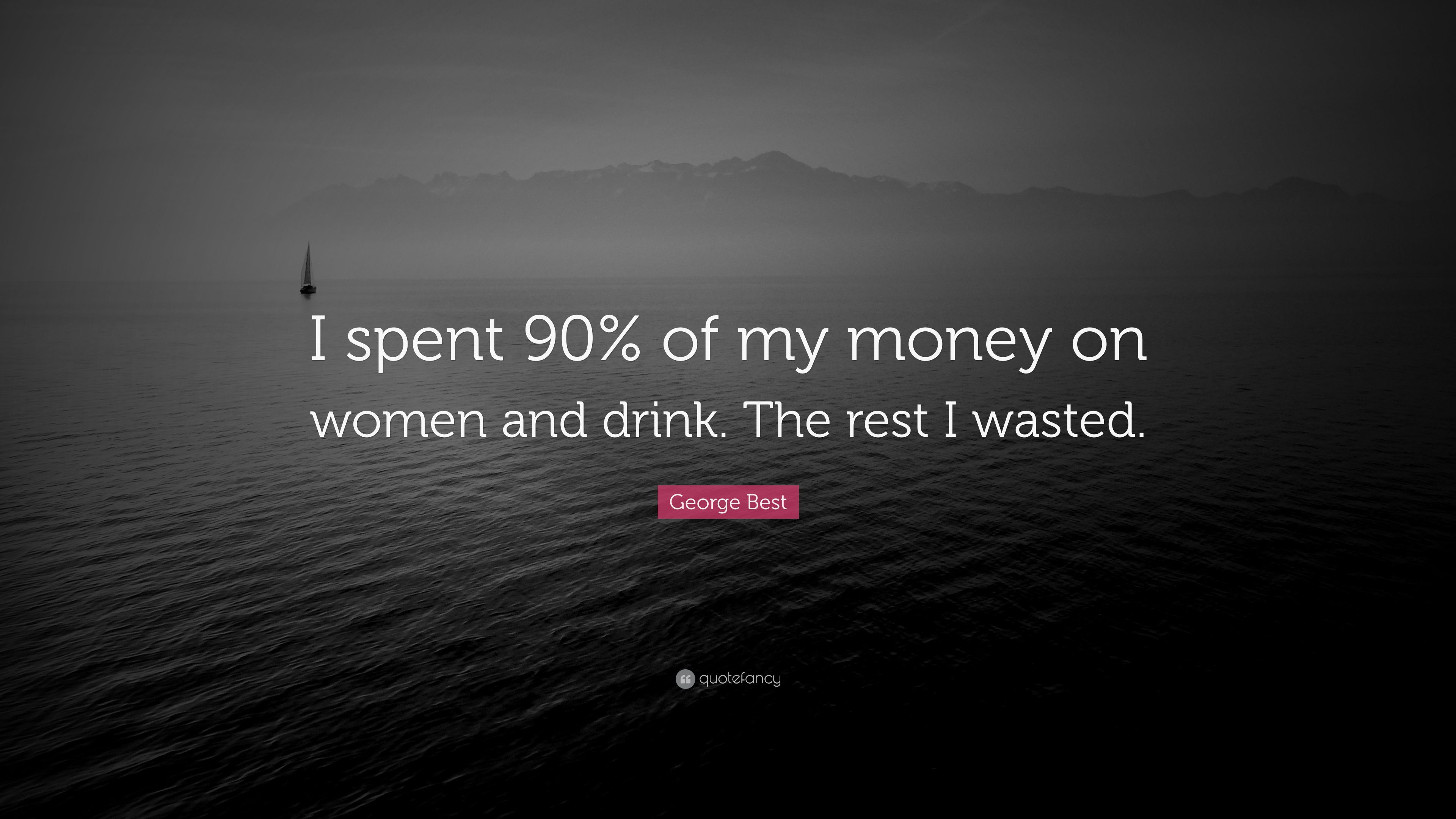 George Best Quote: “I spent 90% of my money on women and drink