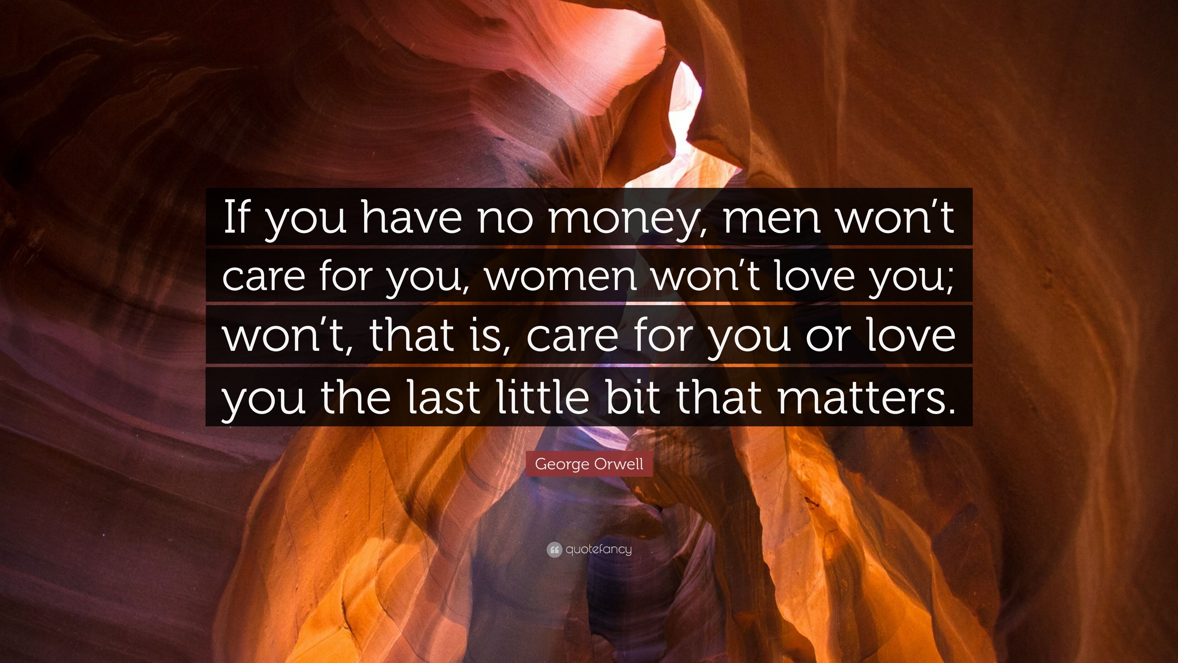 George Orwell Quote: “If you have no money, men won't care for you