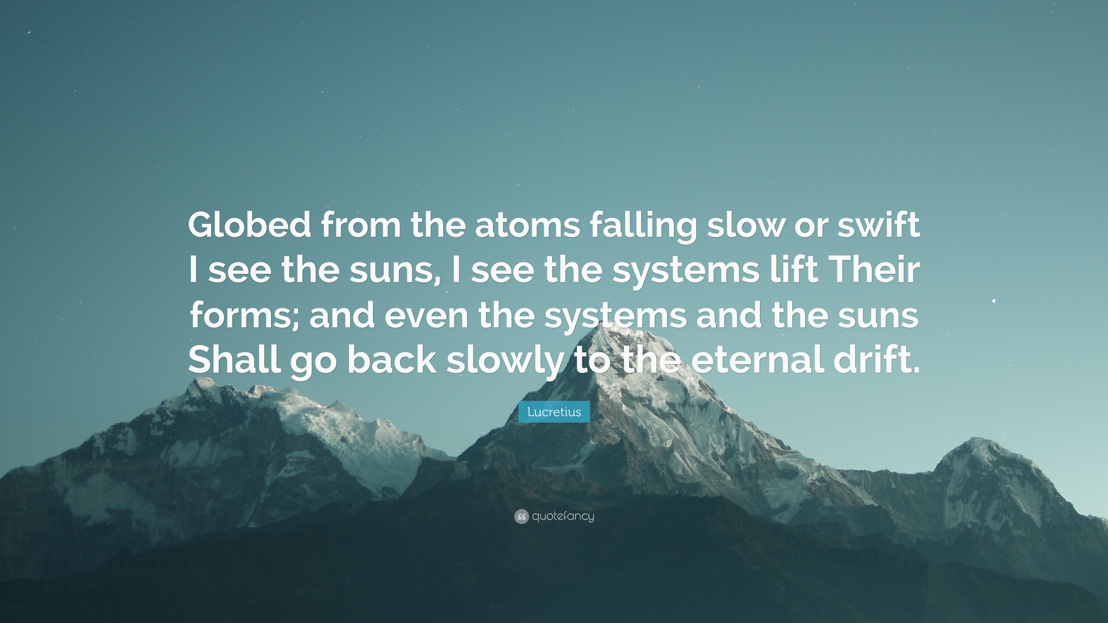 Lucretius Quote: “Globed from the atoms falling slow or swift I