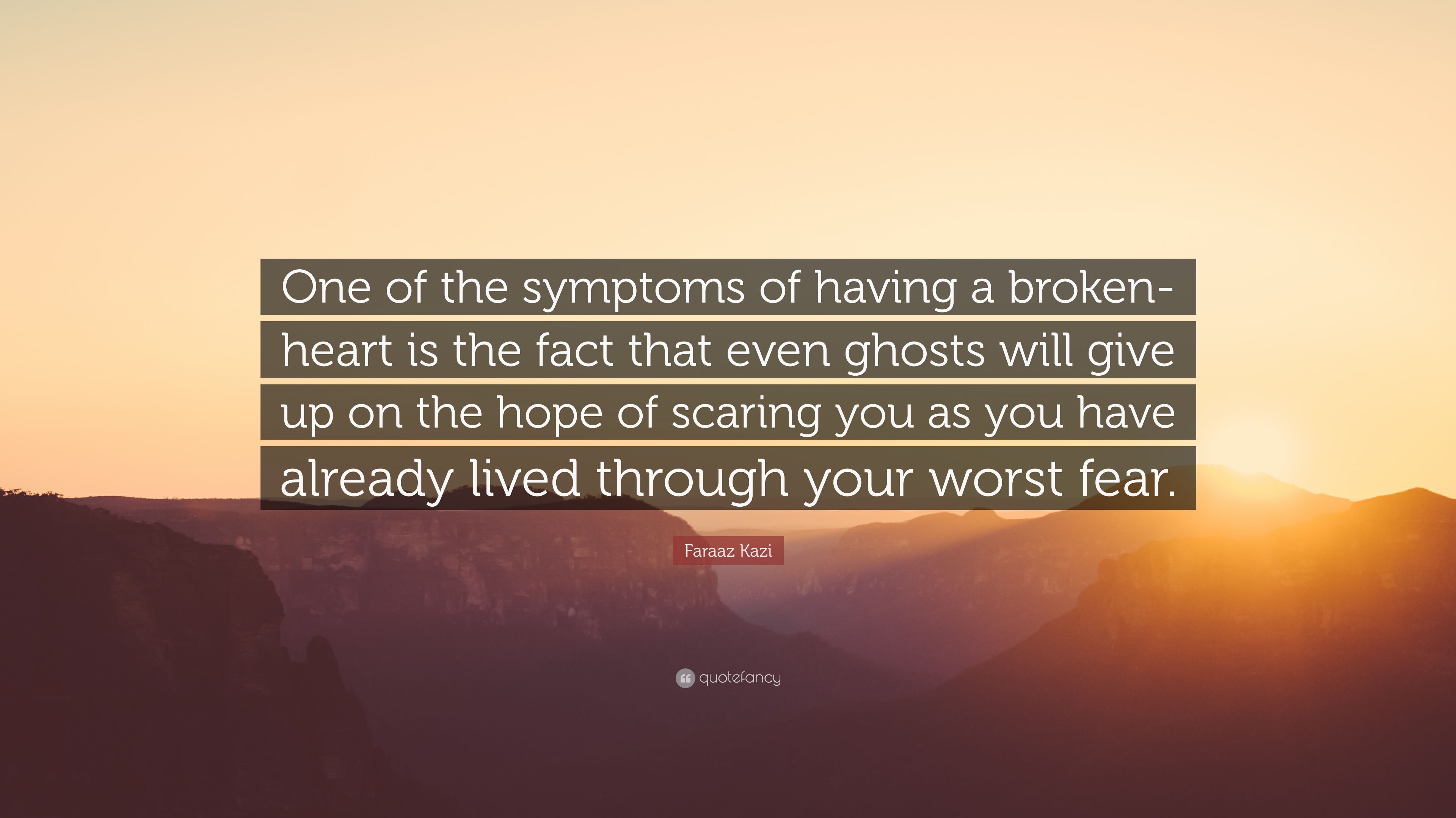 Faraaz Kazi Quote: “One Of The Symptoms Of Having A Broken Heart