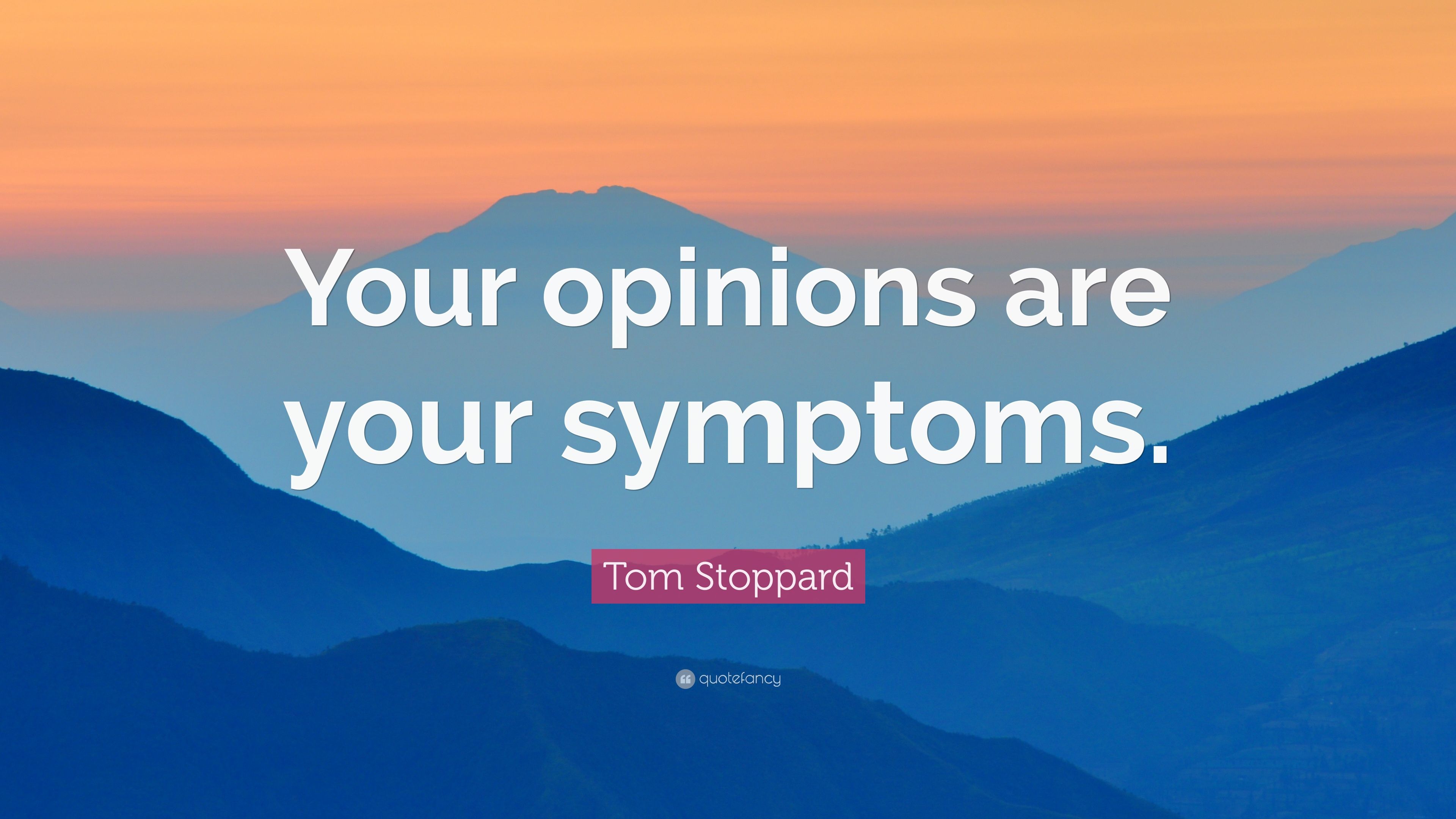 Tom Stoppard Quote: “Your opinions are your symptoms.” 6