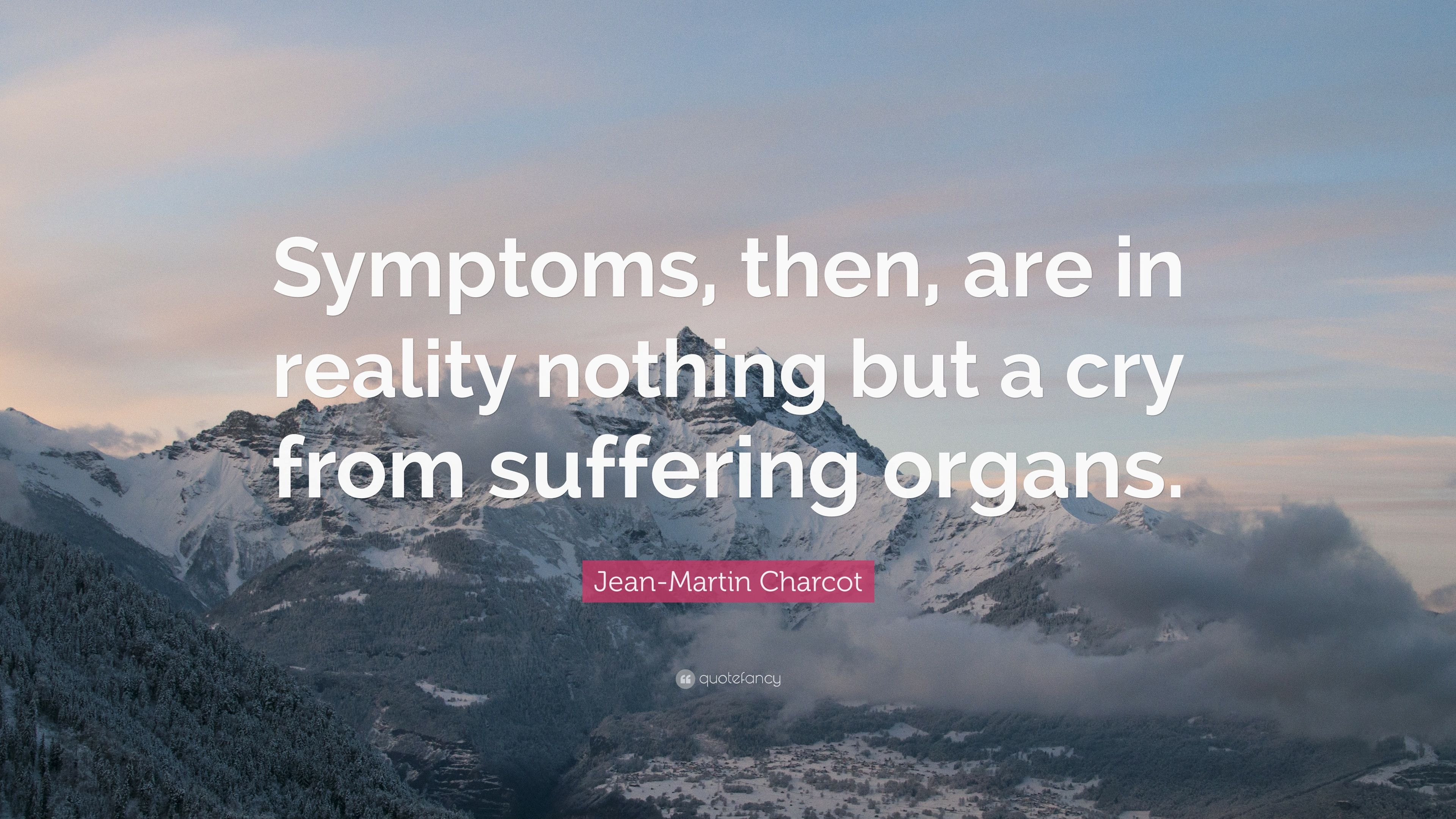 Jean Martin Charcot Quote: “Symptoms, Then, Are In Reality Nothing