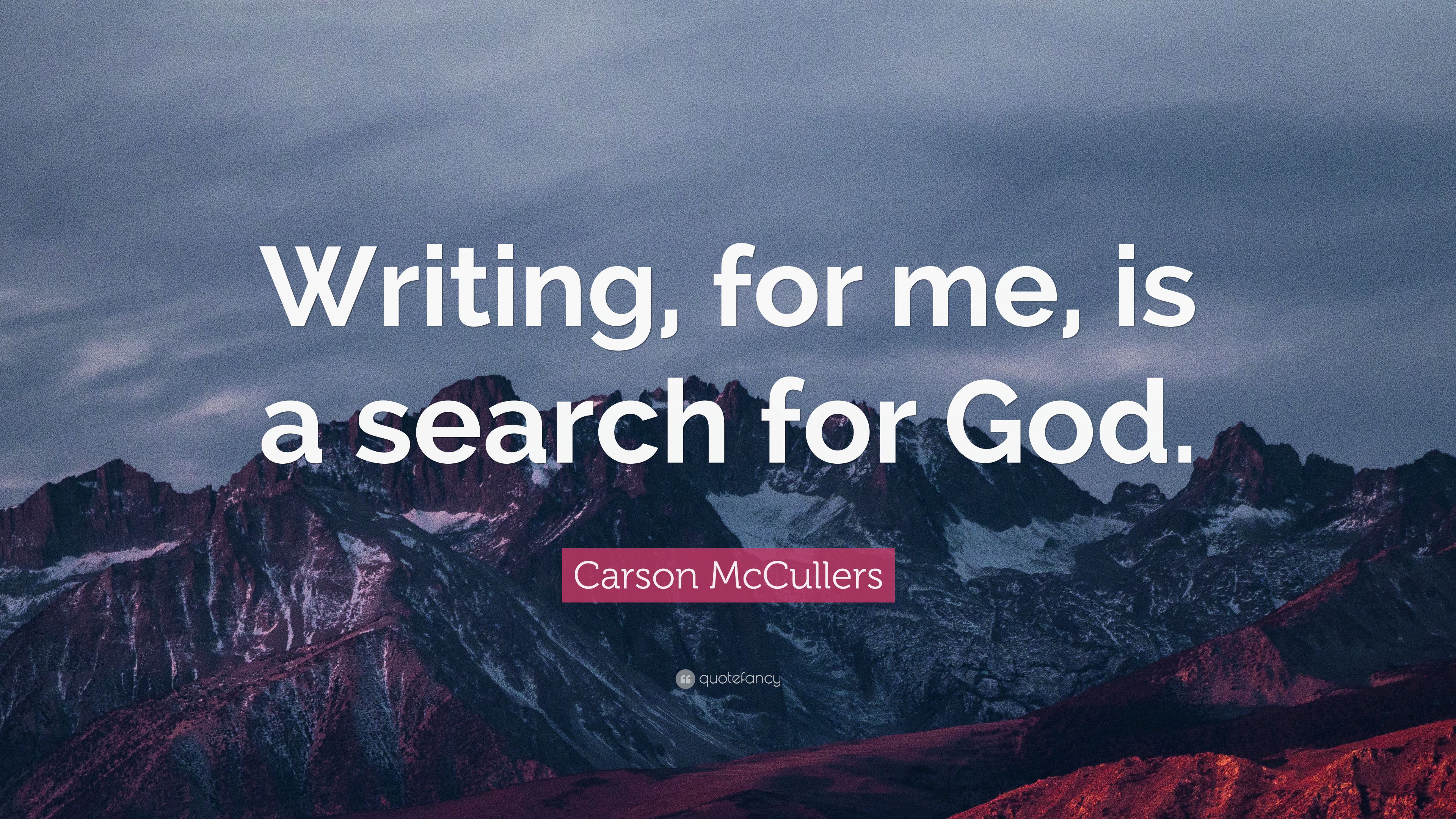 Carson McCullers Quote: “Writing, for me, is a search for God.” 6