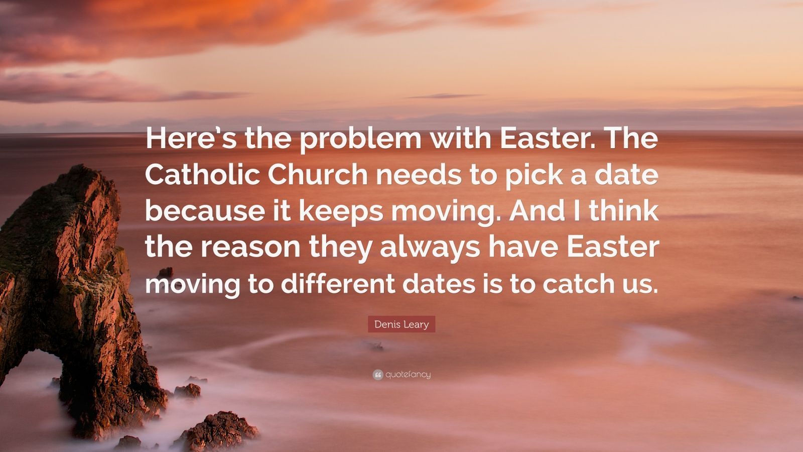 Denis Leary Quote: “Here's the problem with Easter. The Catholic
