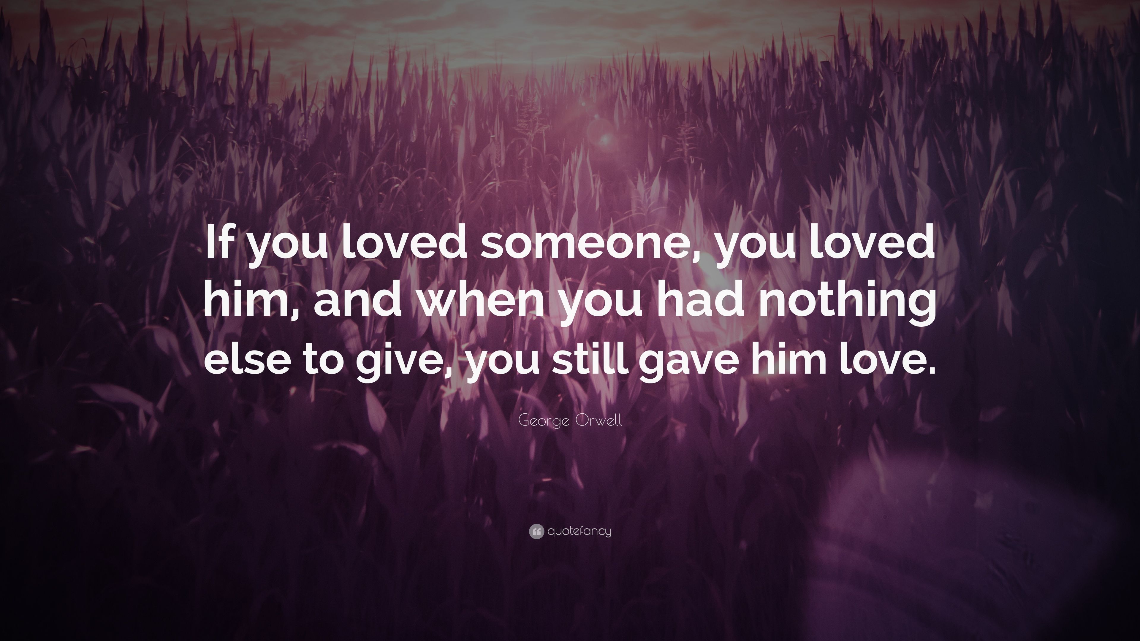 George Orwell Quote: “If you loved someone, you loved him