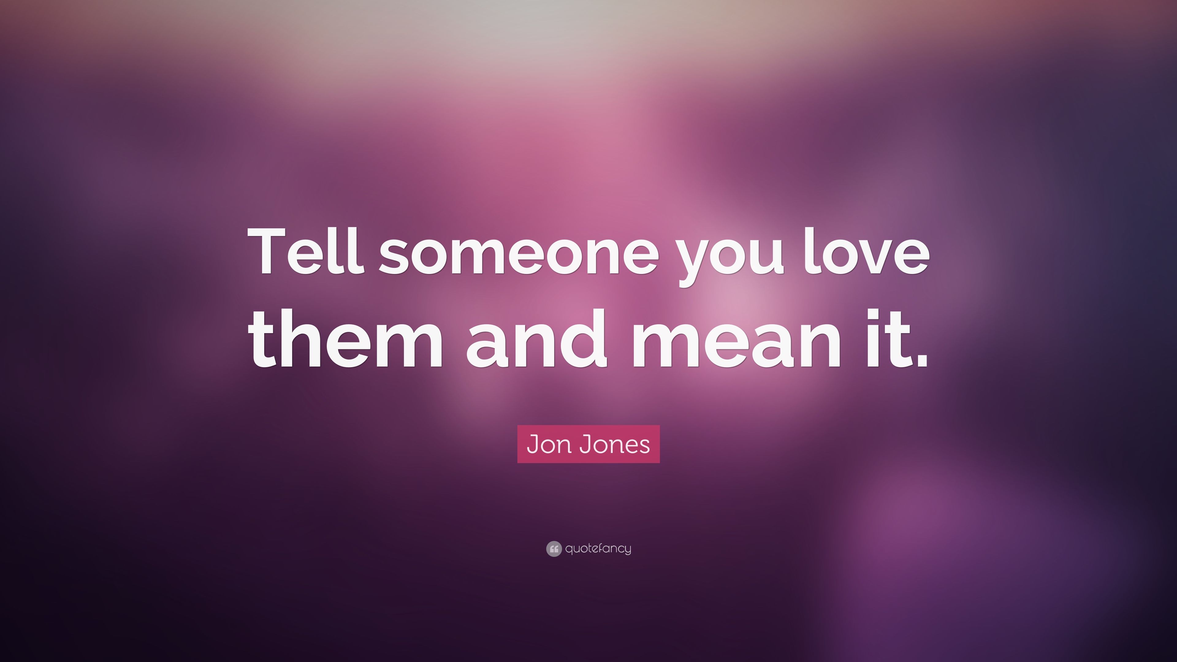 Jon Jones Quote: “Tell someone you love them and mean it.” 7