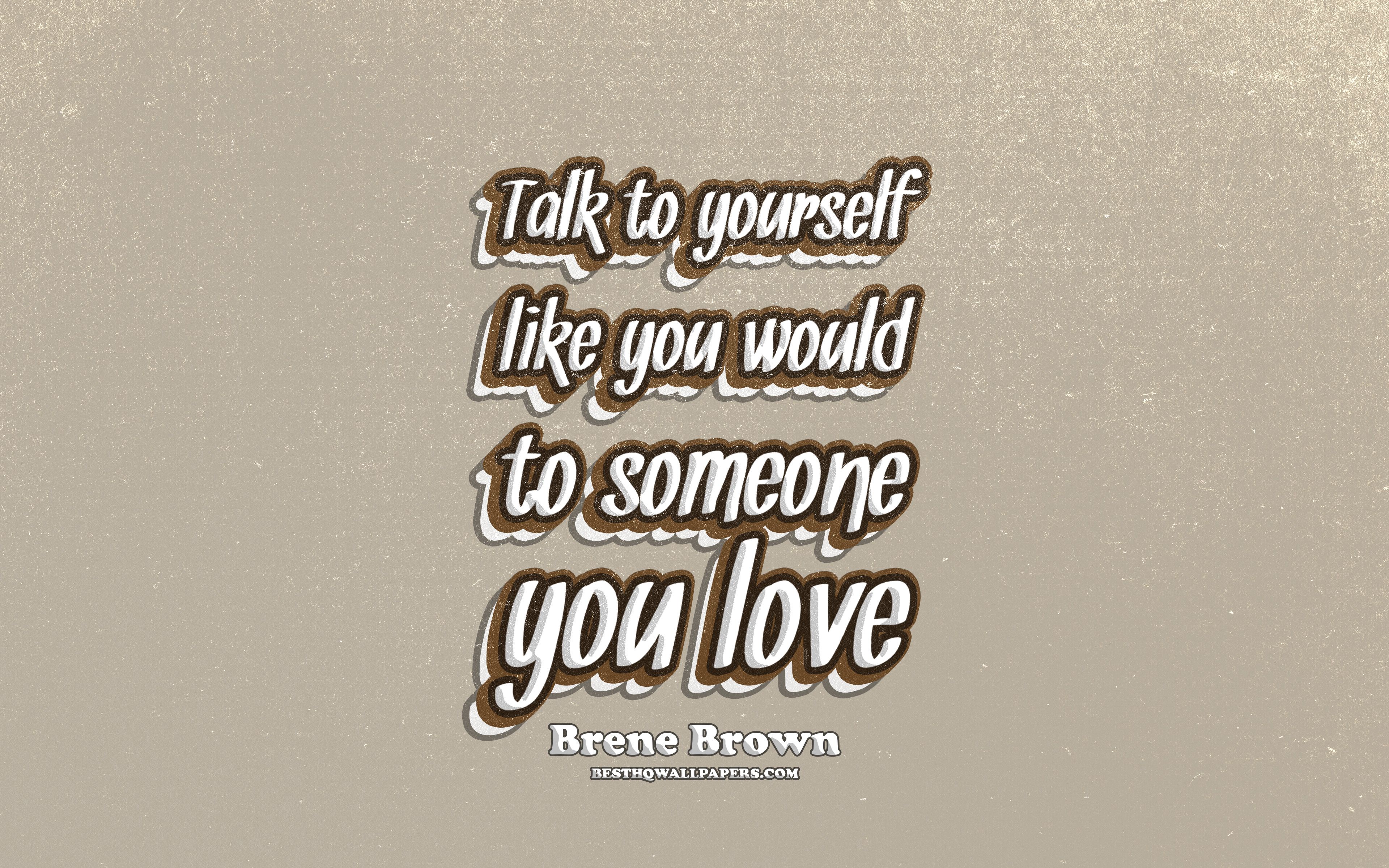Download wallpaper 4k, Talk to yourself like you would to someone you love, typography, quotes about love, Brene Brown quotes, popular quotes, brown retro background, inspiration, Brene Brown for desktop with resolution