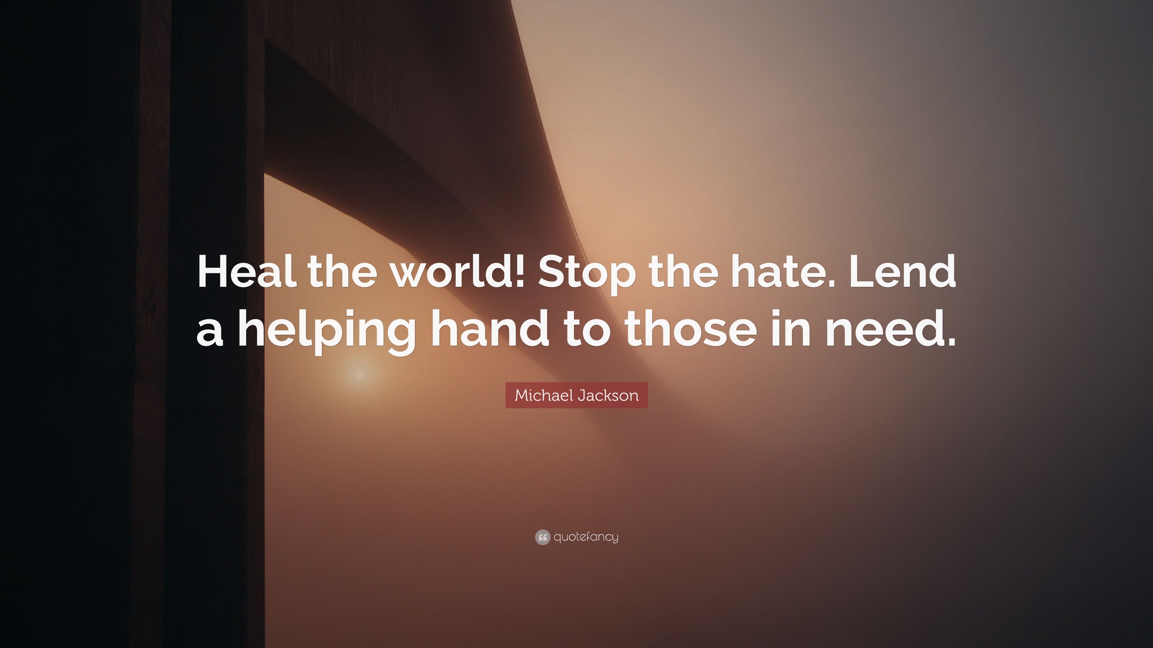 Michael Jackson Quote: “Heal the world! Stop the hate. Lend a