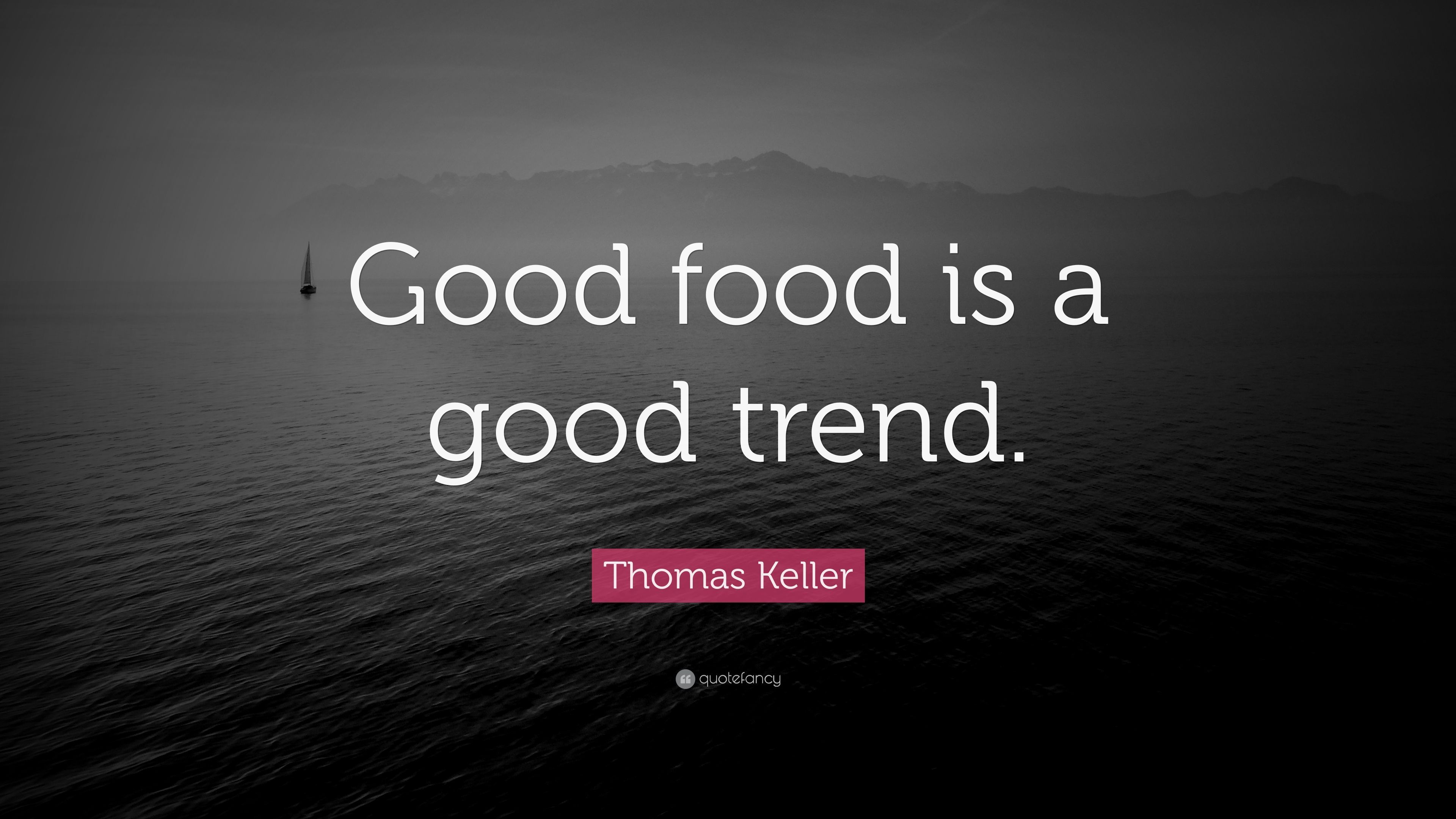 Thomas Keller Quote: “Good food is a good trend.” 7 wallpaper