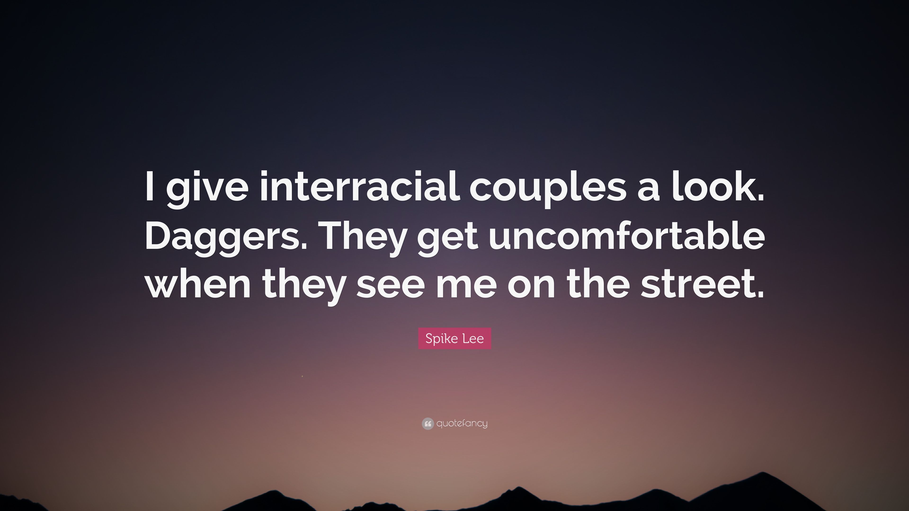 Spike Lee Quote: “I give interracial couples a look. Daggers. They