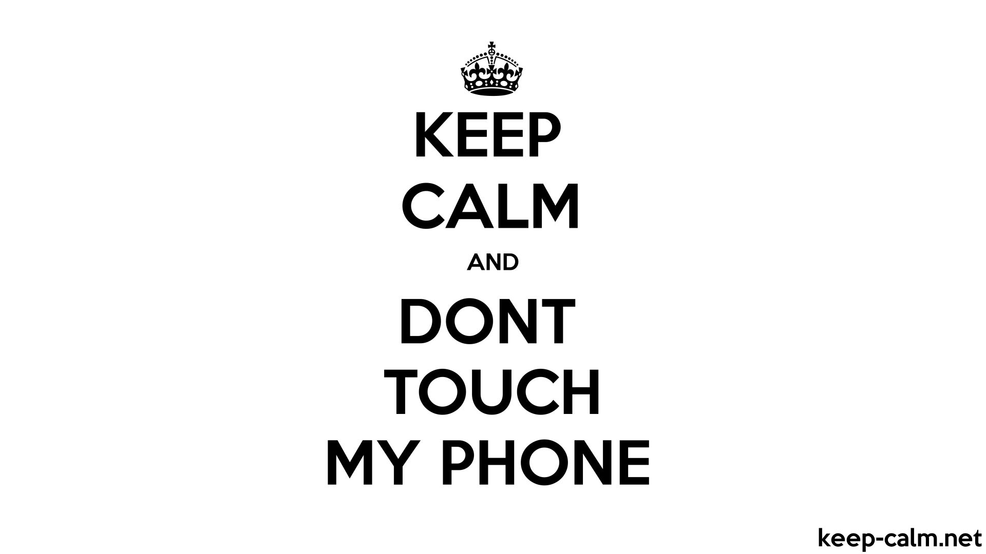 KEEP CALM AND DONT TOUCH MY PHONE