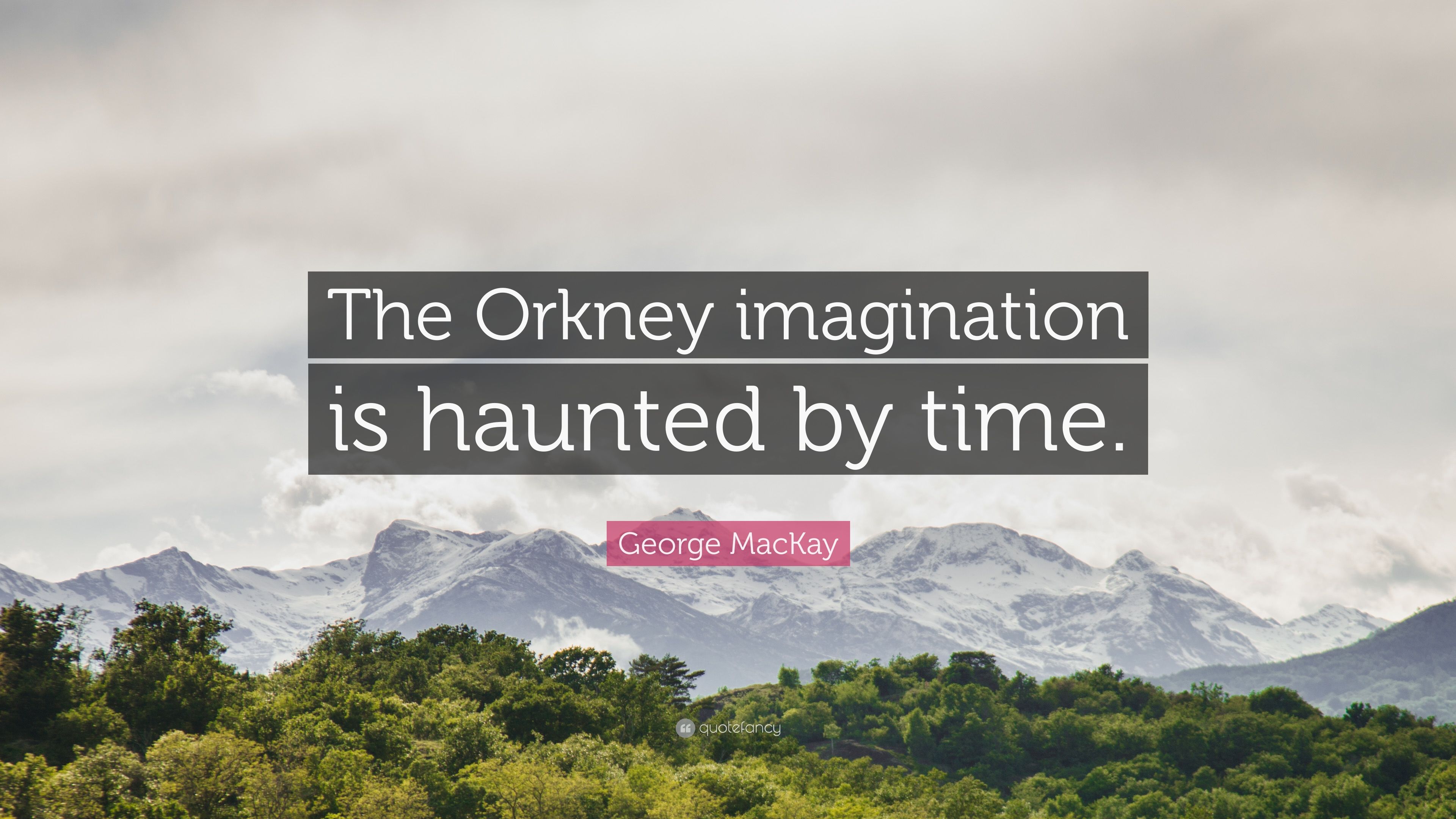 George MacKay Quote: “The Orkney imagination is haunted