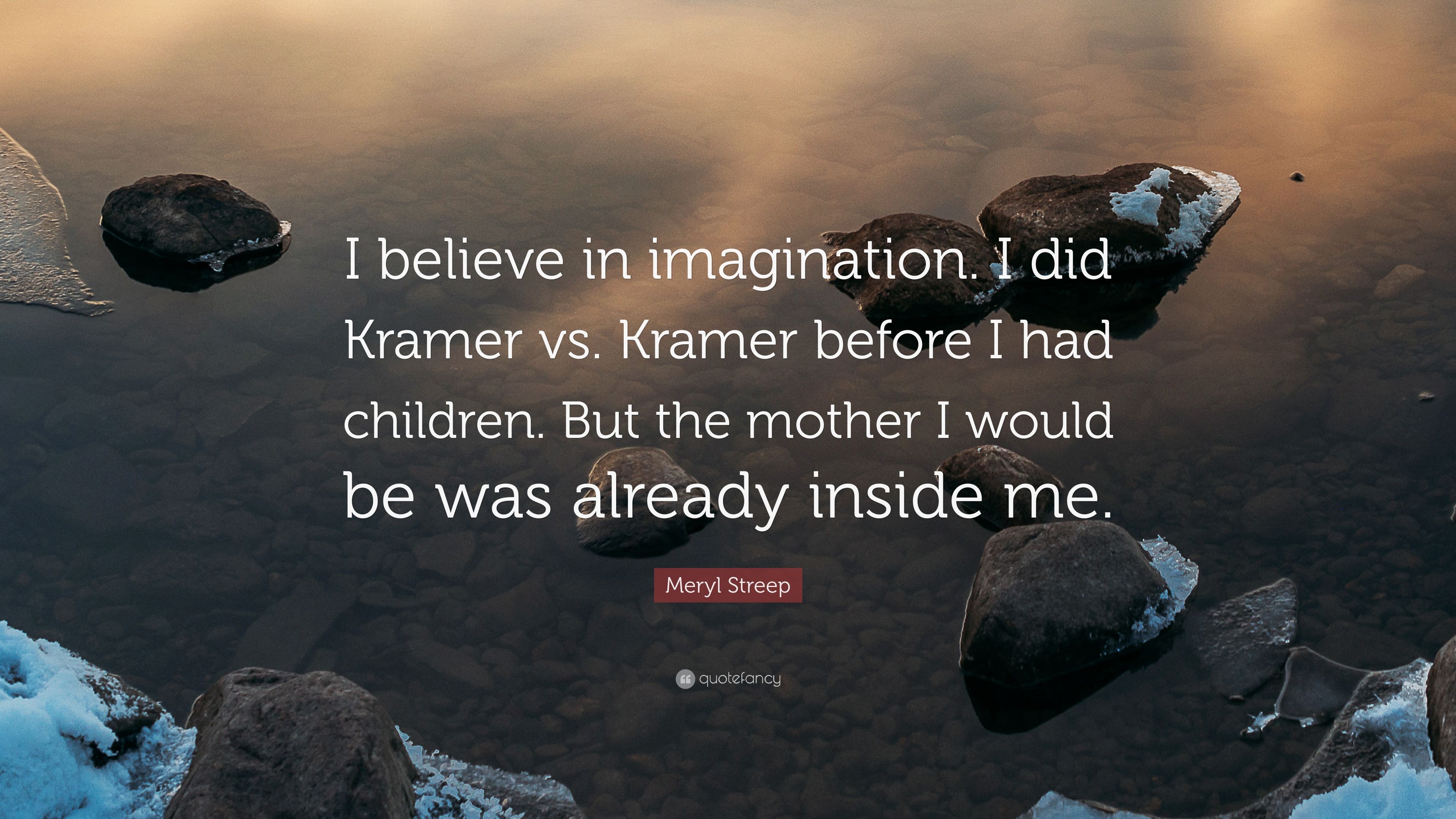 Meryl Streep Quote: “I believe in imagination. I did Kramer vs