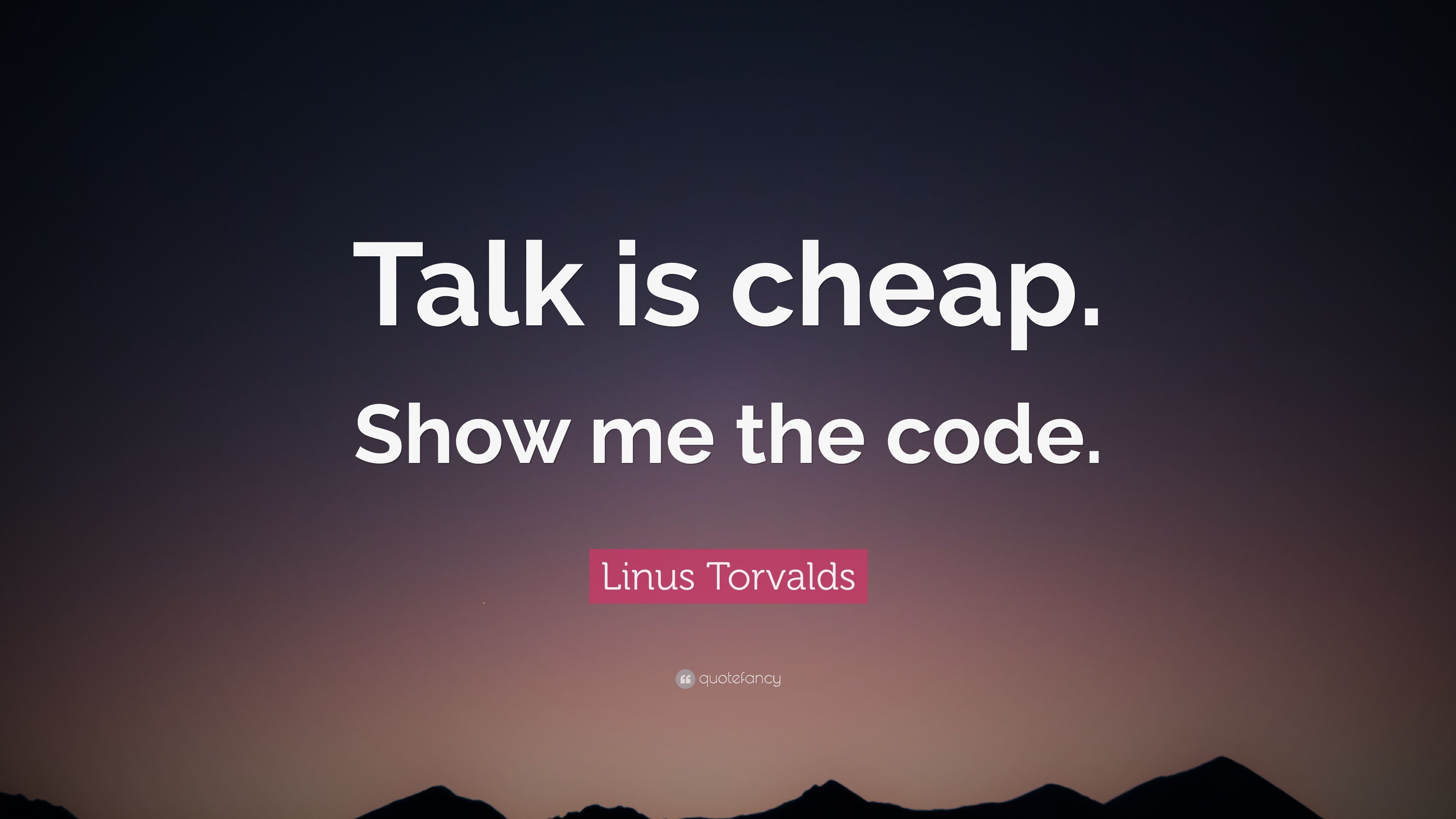 Linus Torvalds Quote: “Talk is cheap. Show me the code.” 14