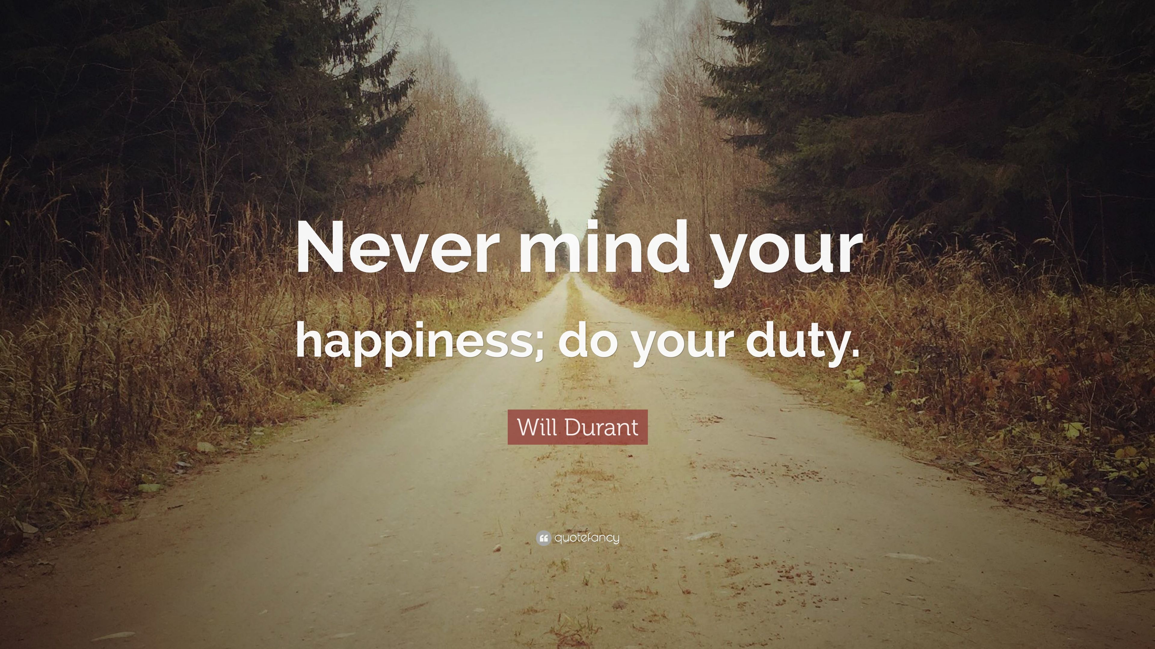Will Durant Quote: “Never mind your happiness; do your duty.” 9