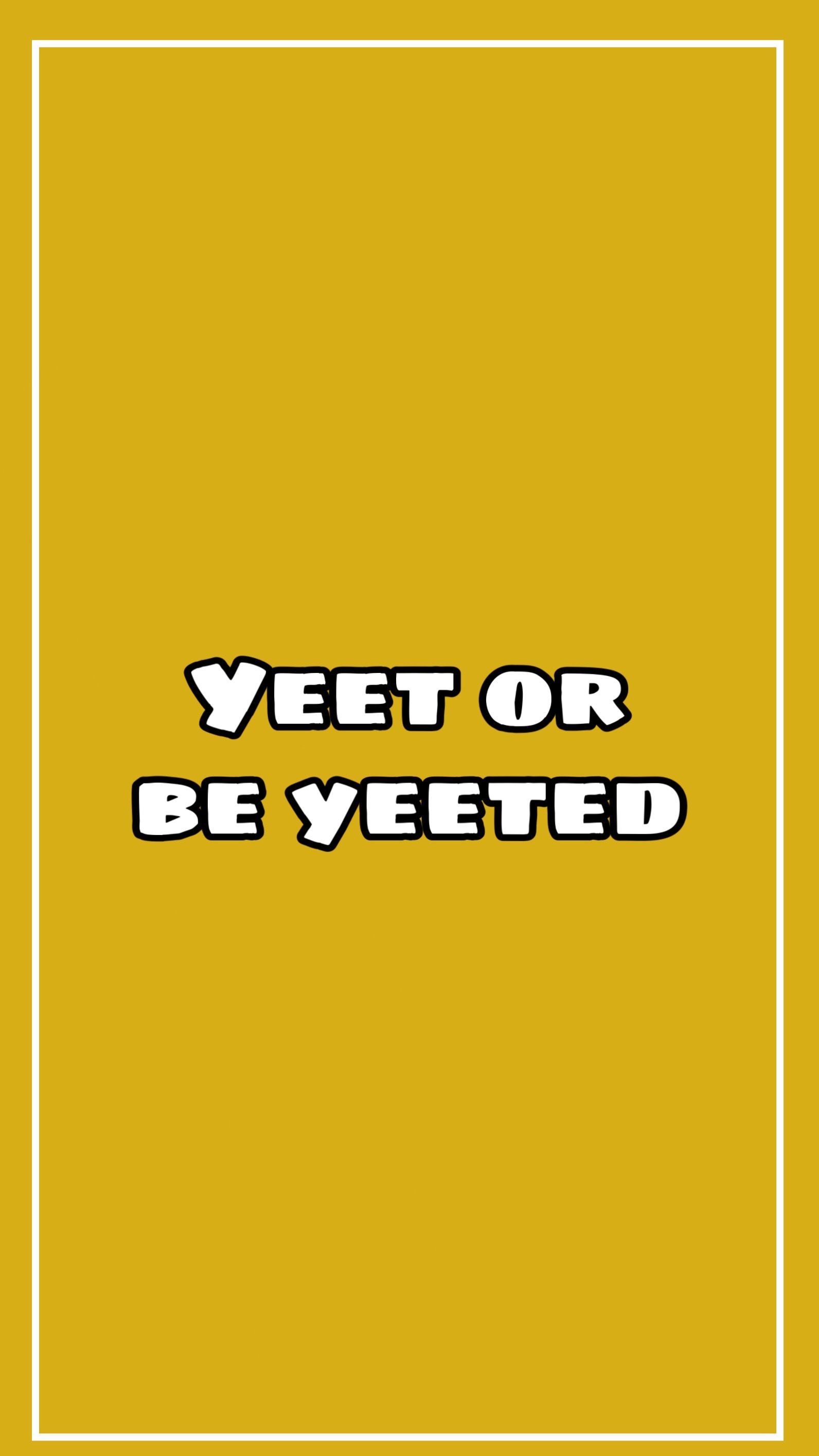 Yeet or be yeeted. Funny wallpaper, True words, Phone wallpaper