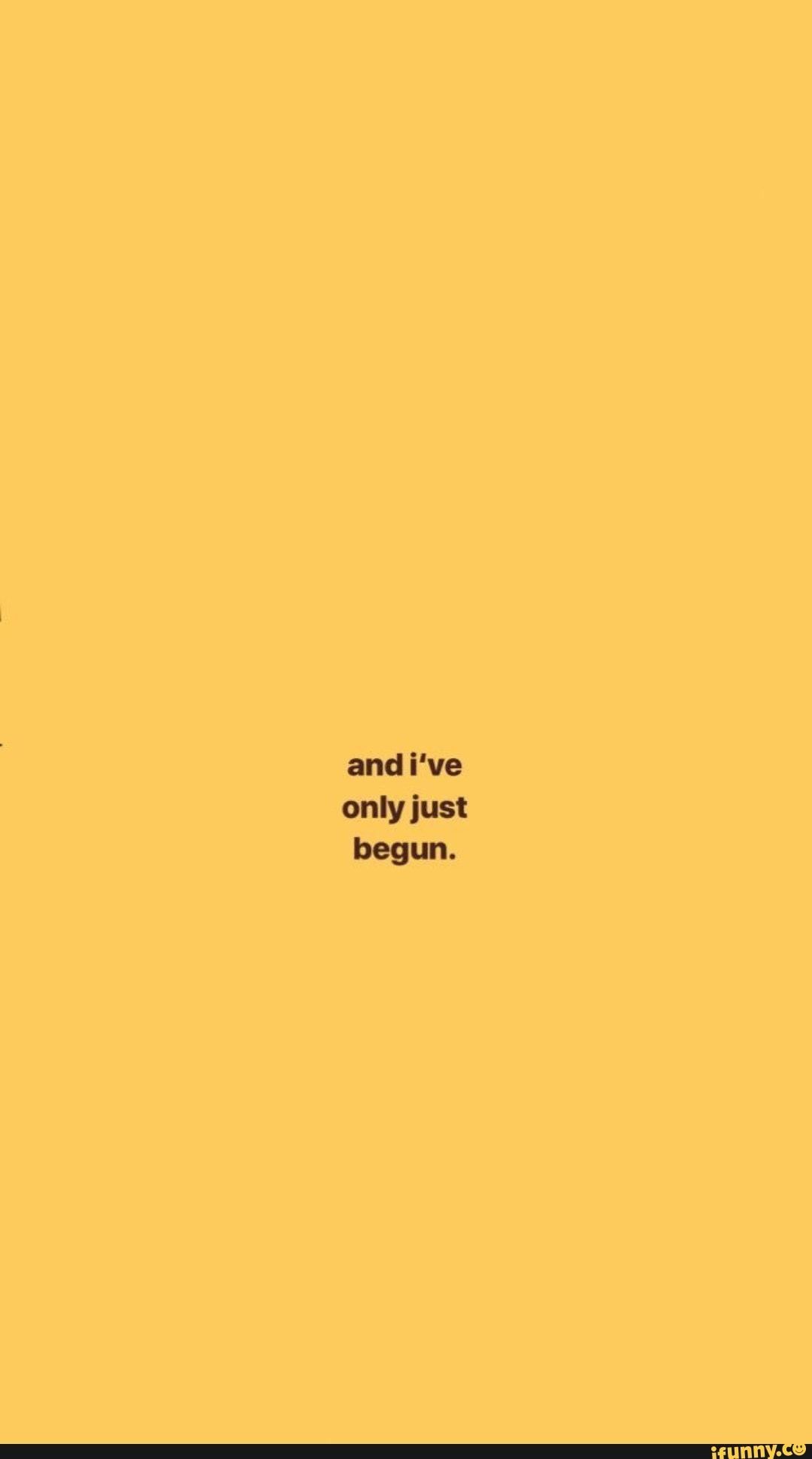 And i've only just :). Yellow quotes, Wallpaper quotes