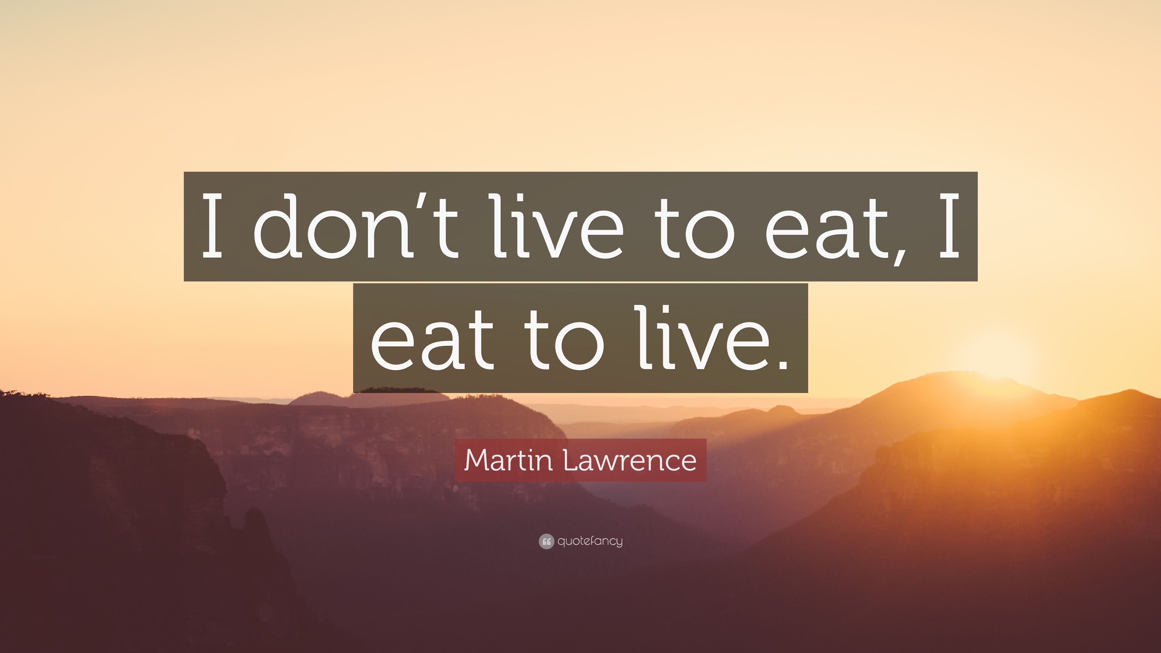 Martin Lawrence Quote: “I don't live to eat, I eat to live.” 7