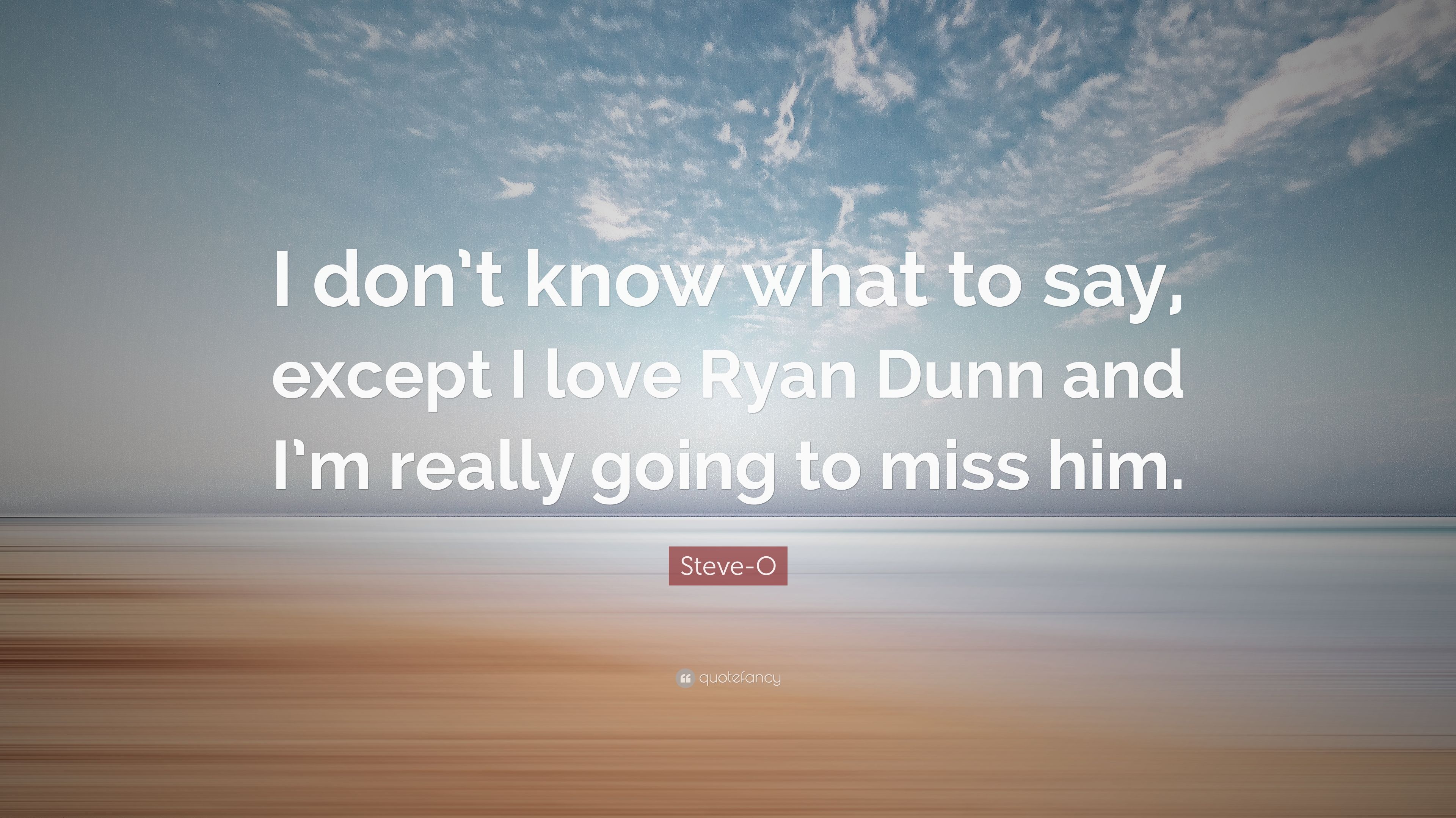 Steve O Quote: “I Don't Know What To Say, Except I Love Ryan Dunn