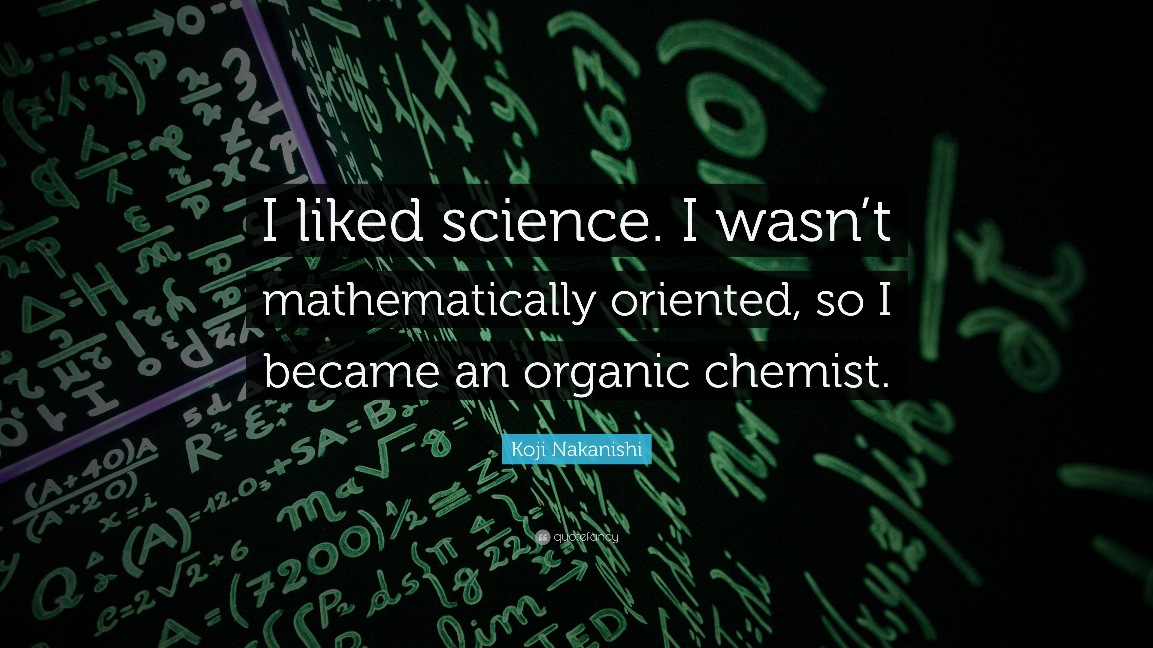 Koji Nakanishi Quote: “I liked science. I wasn't mathematically