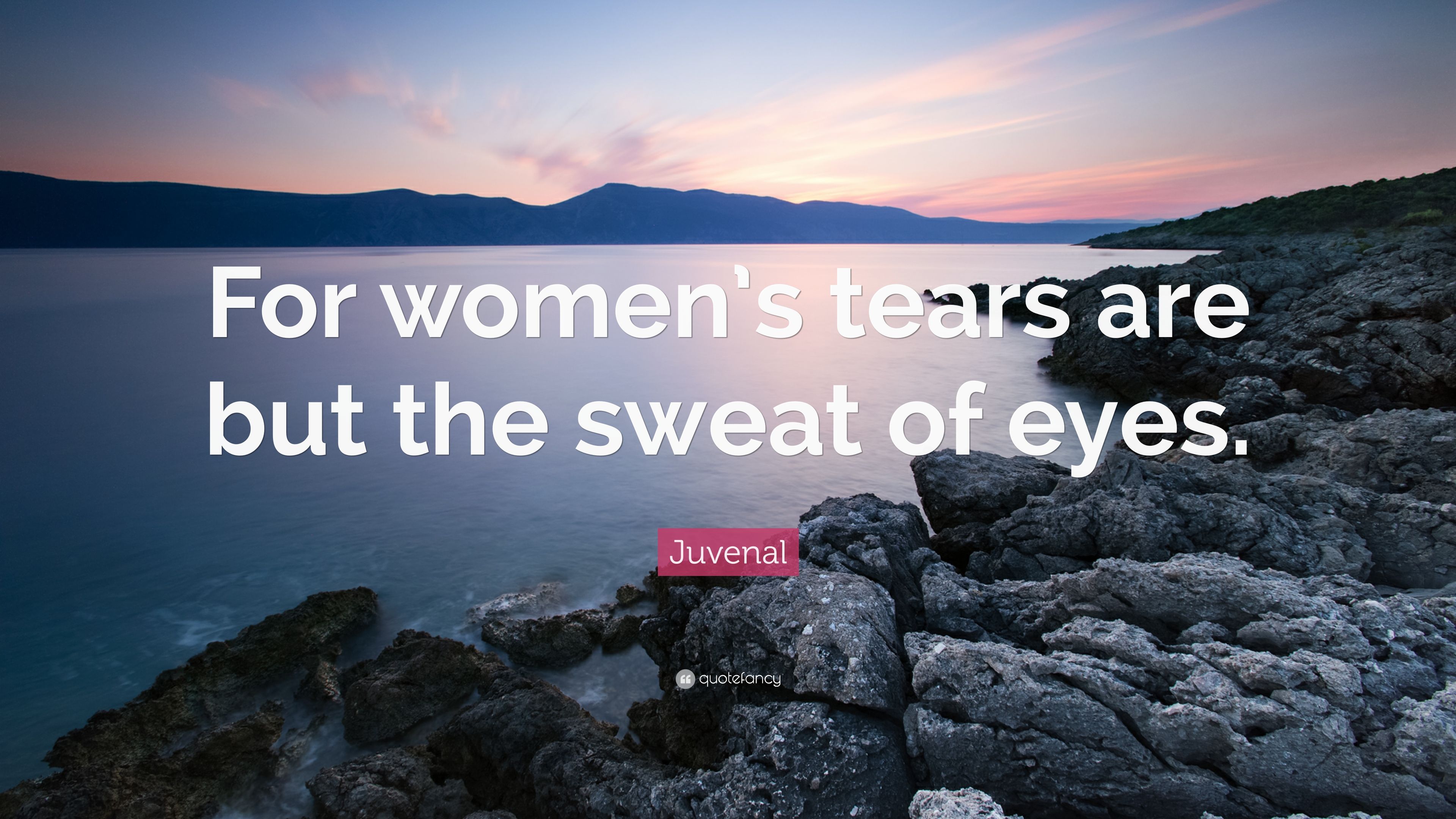 Juvenal Quote: “For women's tears are but the sweat of eyes.” 7