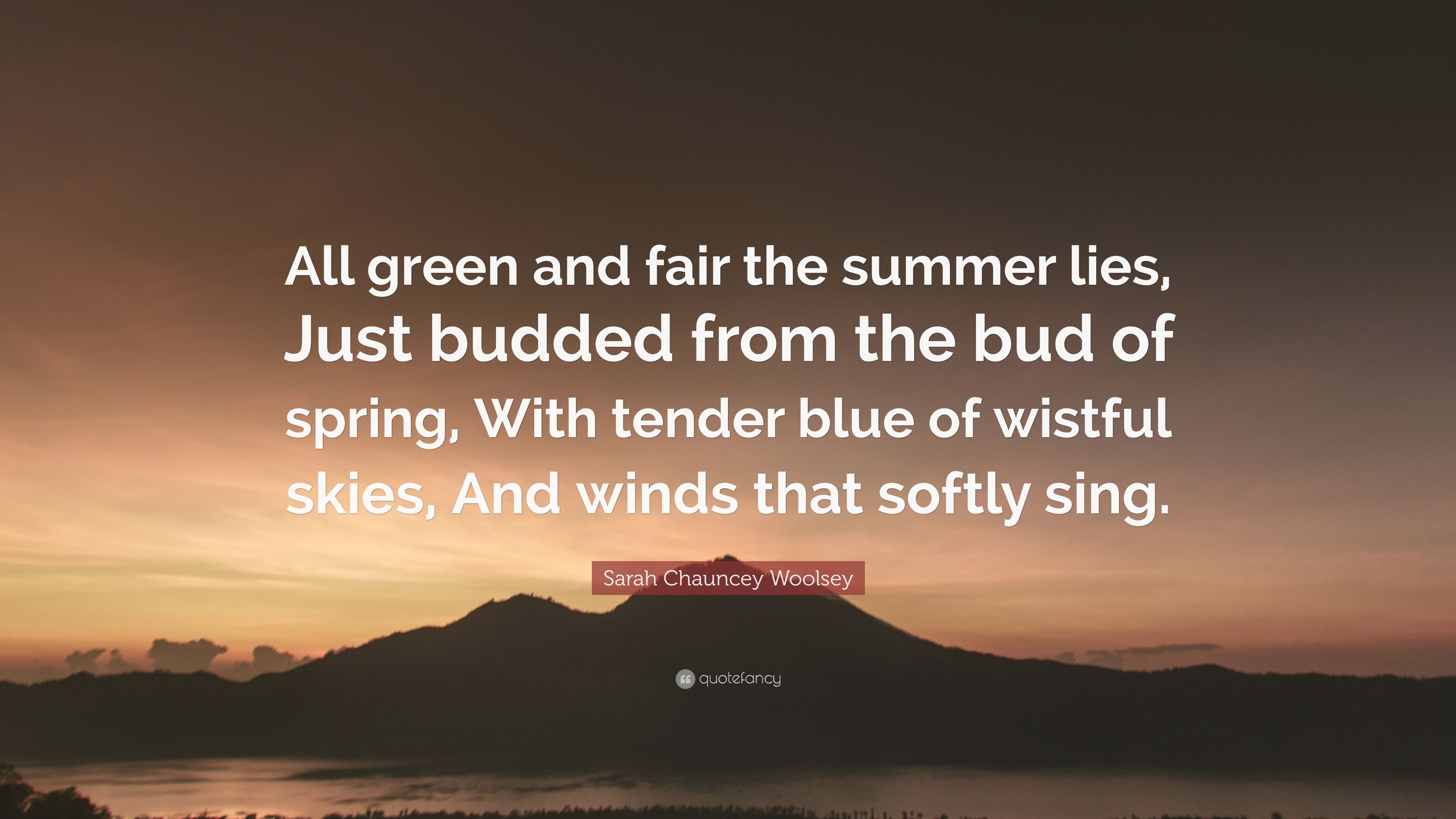 Sarah Chauncey Woolsey Quote: “All green and fair the summer lies