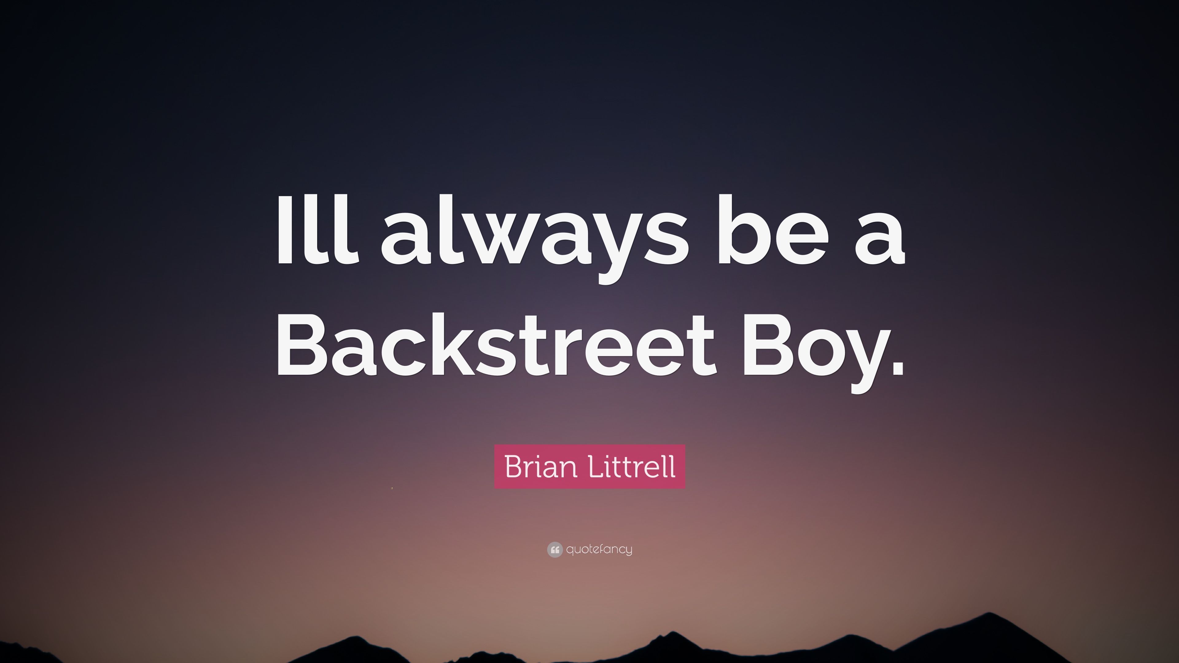 Brian Littrell Quote: “Ill always be a Backstreet Boy.” 7