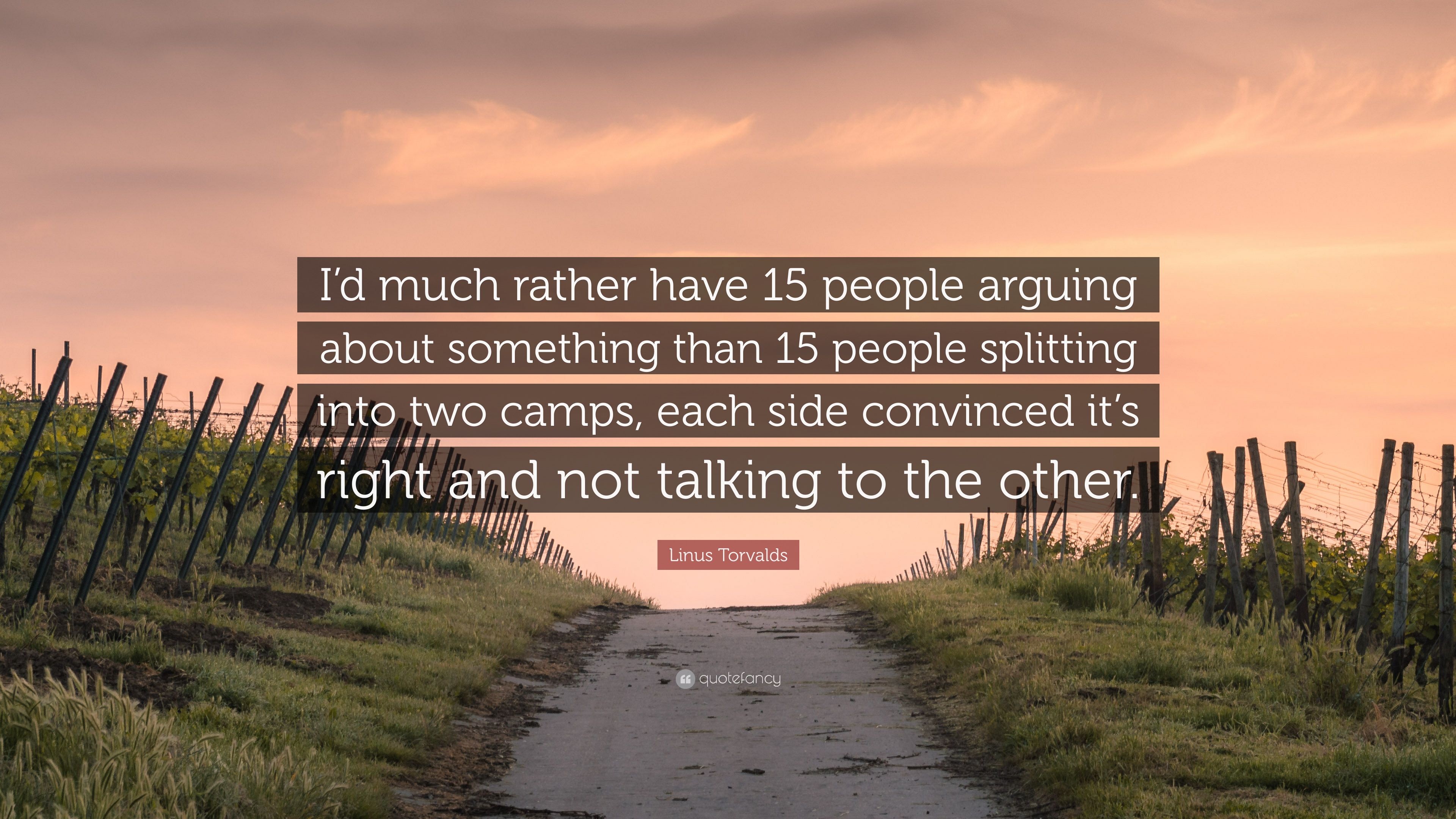 Linus Torvalds Quote: “I'd much rather have 15 people arguing