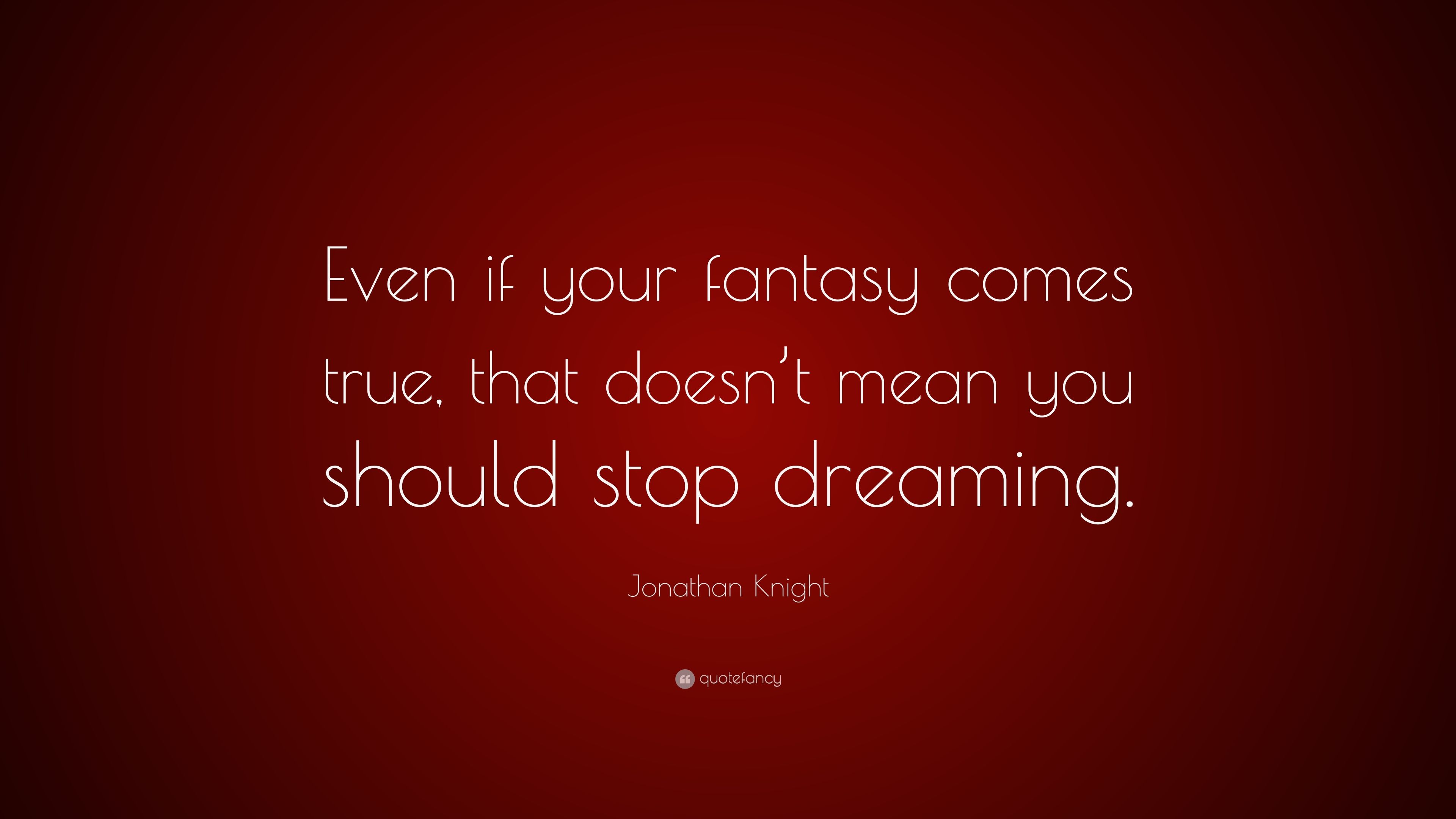 Jonathan Knight Quote: “Even if your fantasy comes true, that