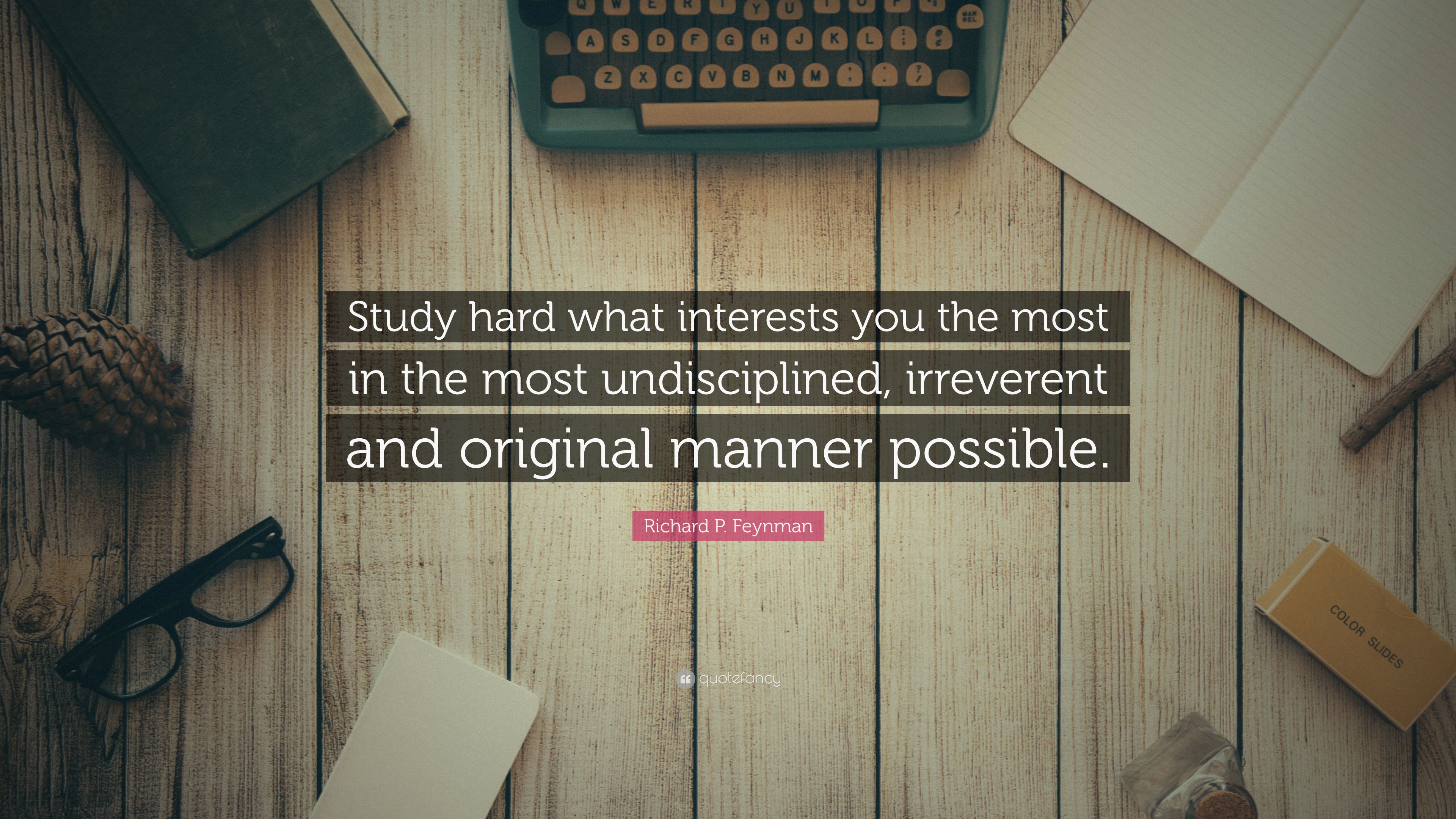 Richard P. Feynman Quote: “Study hard what interests you the most