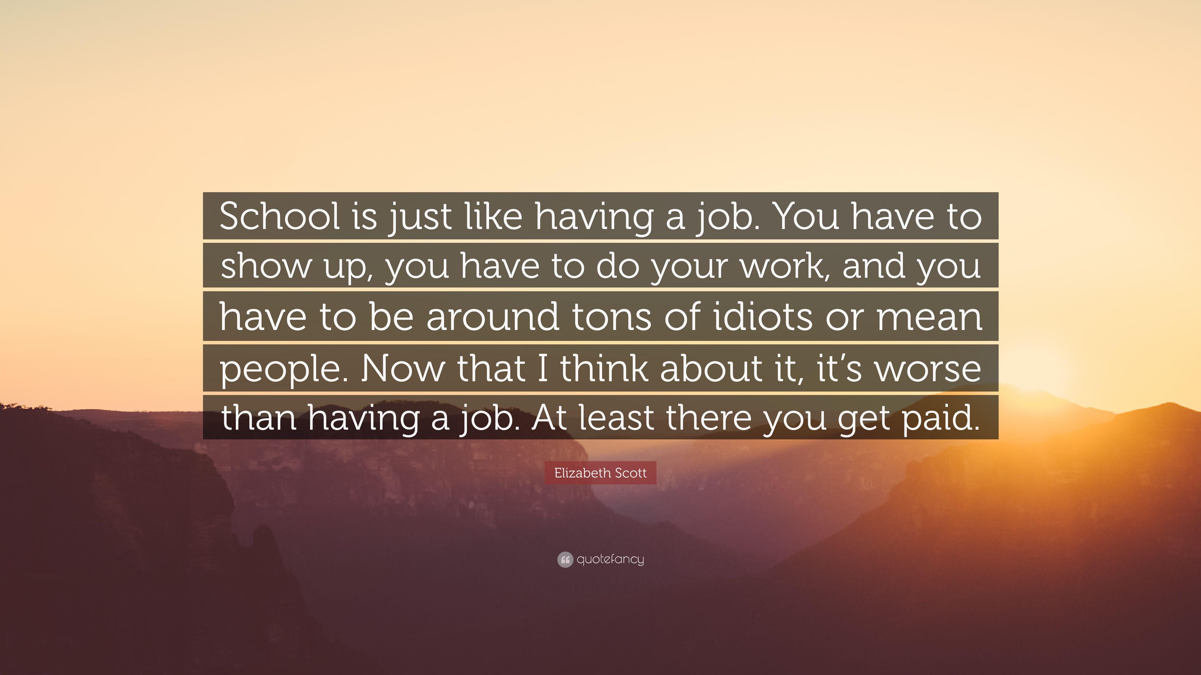 Elizabeth Scott Quote: “School is just like having a job. You have