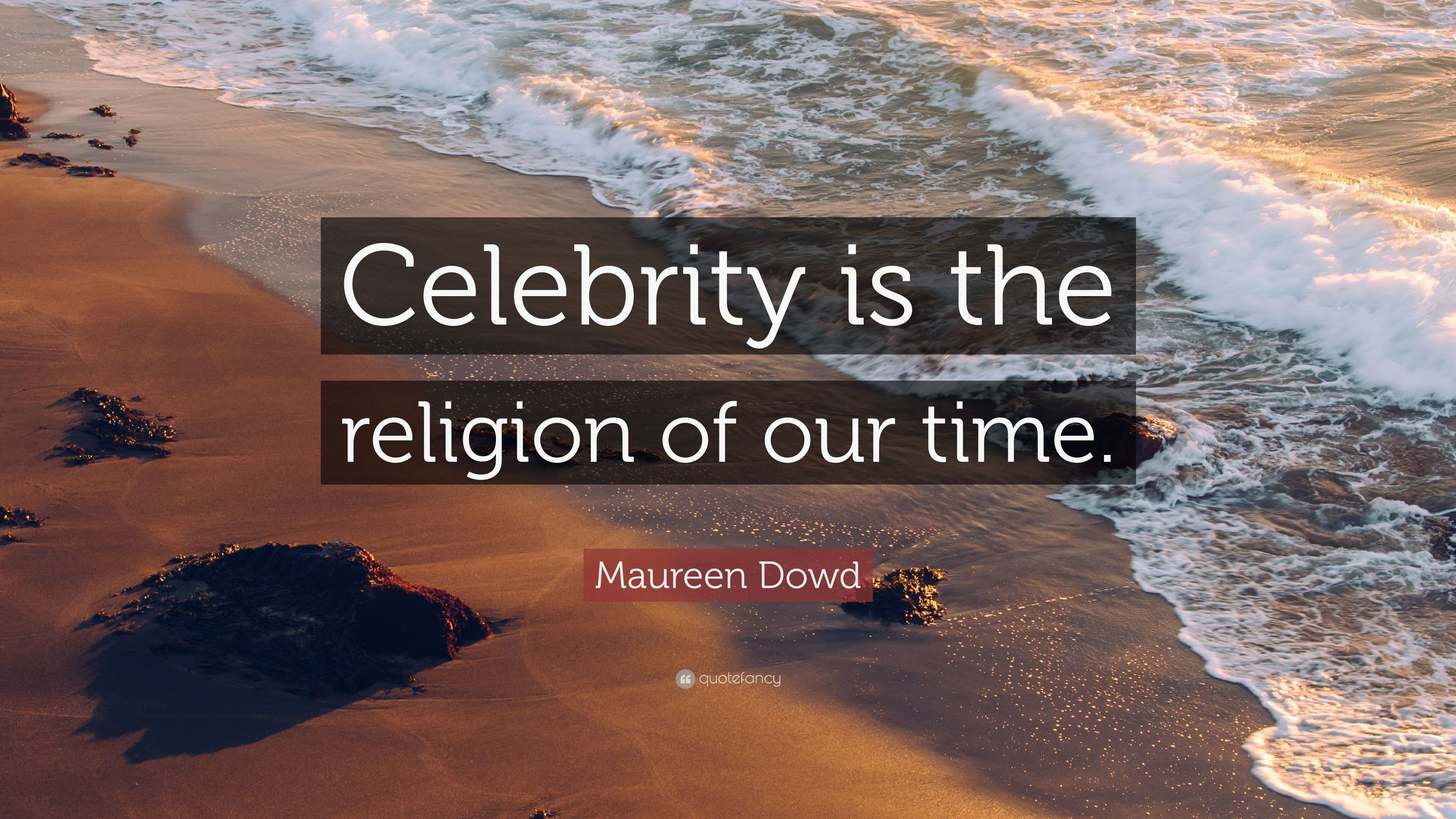 Maureen Dowd Quote: “Celebrity is the religion of our time.” 7
