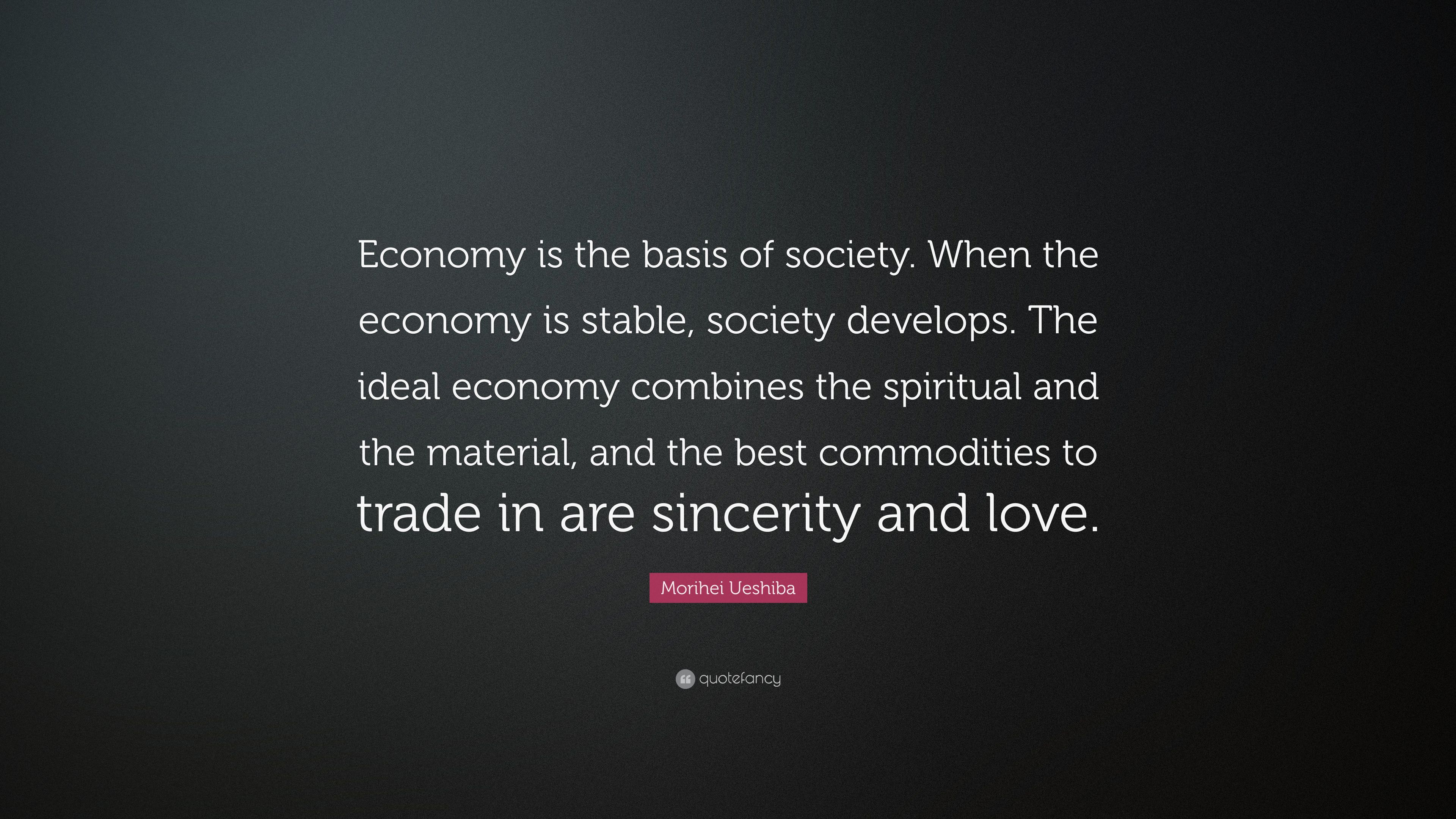 Morihei Ueshiba Quote: “Economy is the basis of society. When