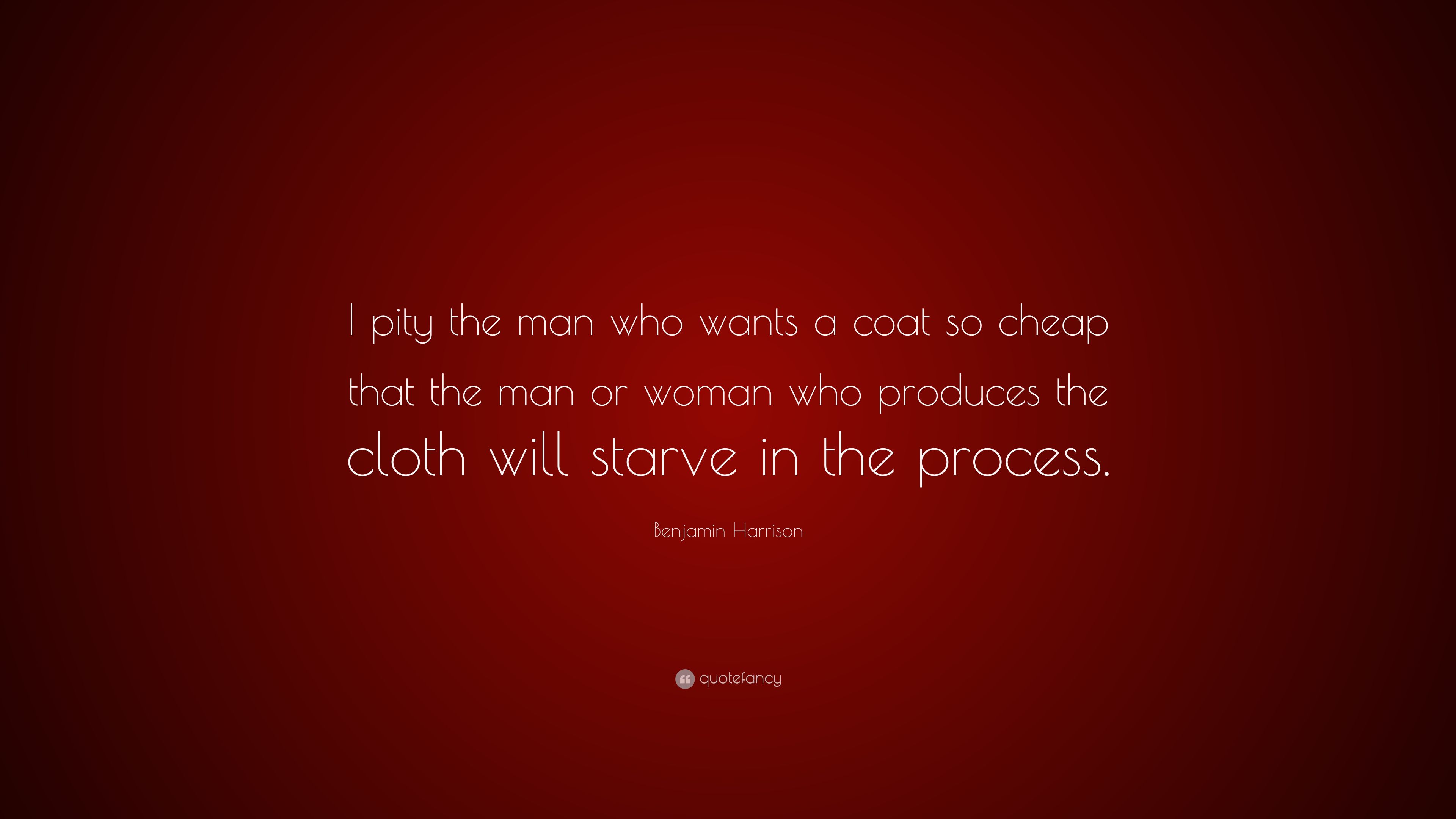 Benjamin Harrison Quote: “I pity the man who wants a coat so cheap