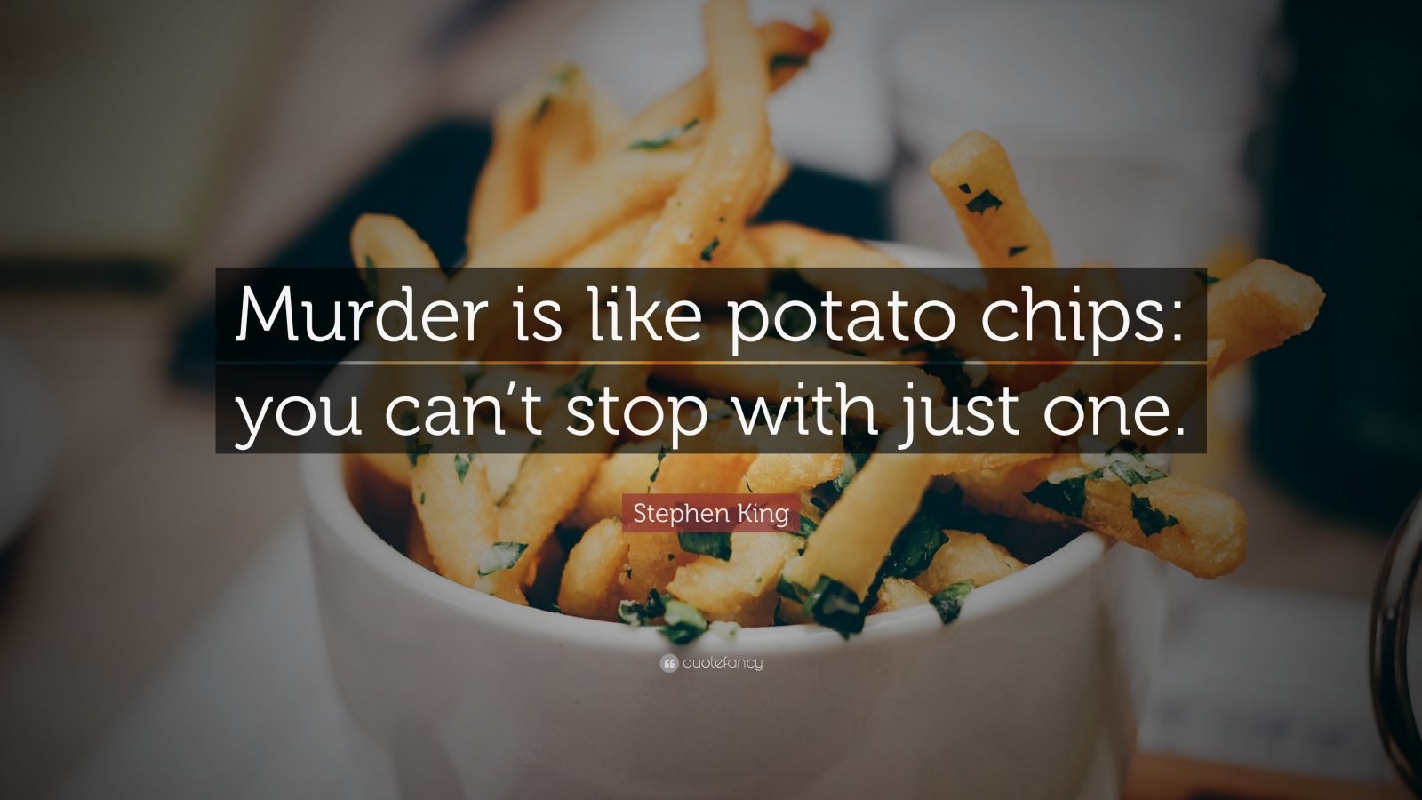 Stephen King Quote: “Murder is like potato chips: you can't stop with just one.” (13 wallpaper)