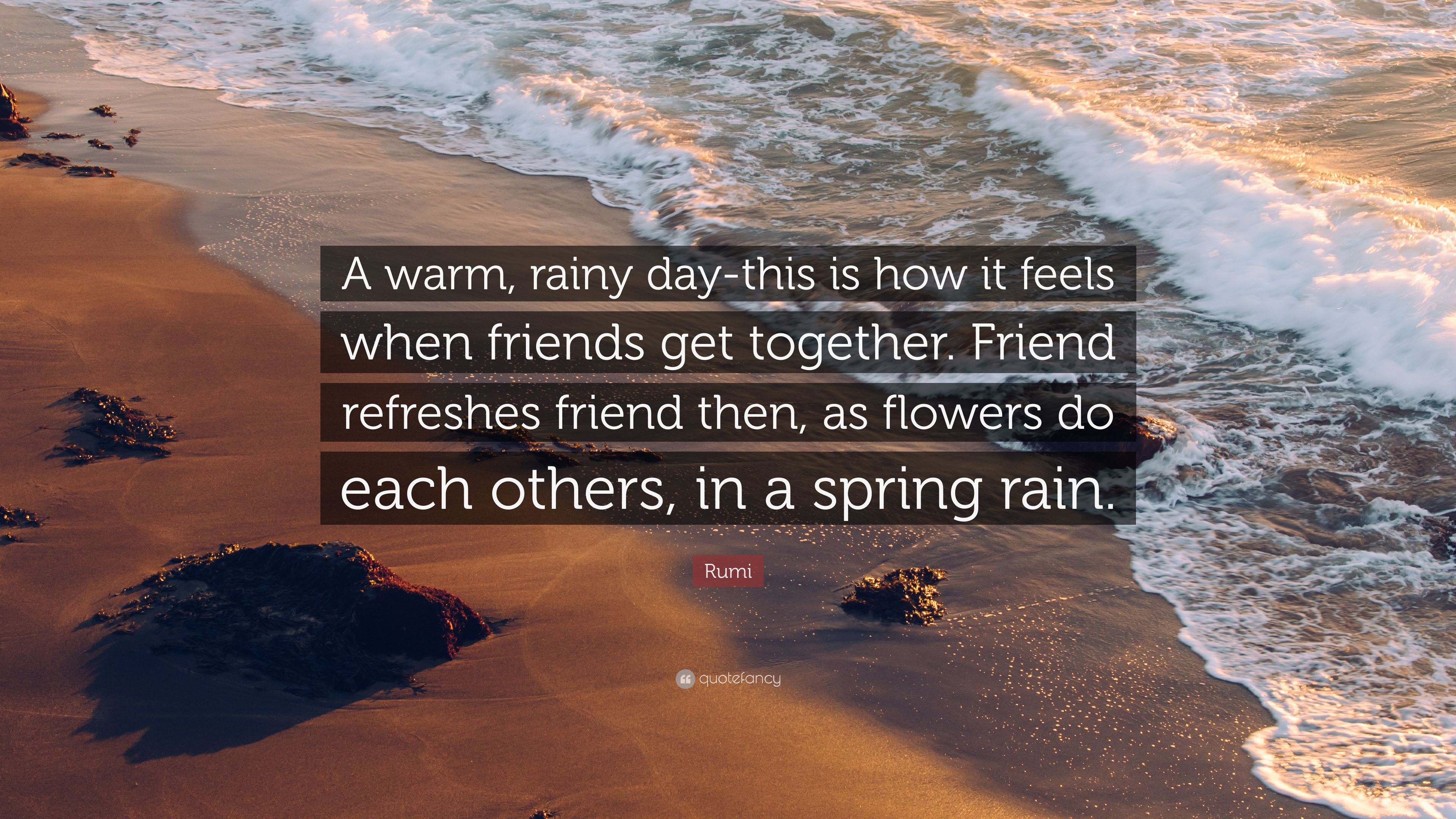 Rumi Quote: “A Warm, Rainy Day This Is How It Feels When Friends