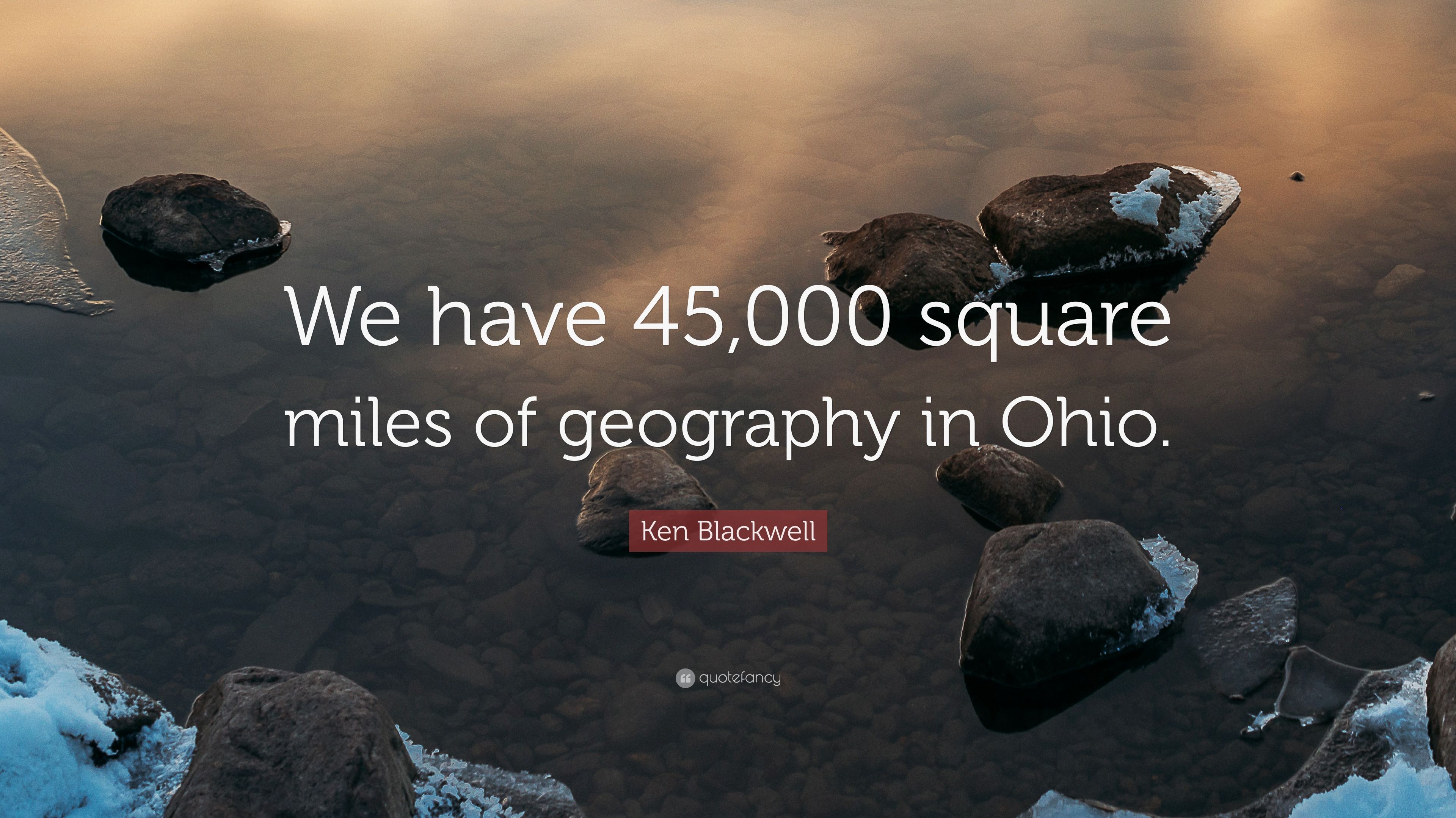 Ken Blackwell Quote: “We have 000 square miles of geography