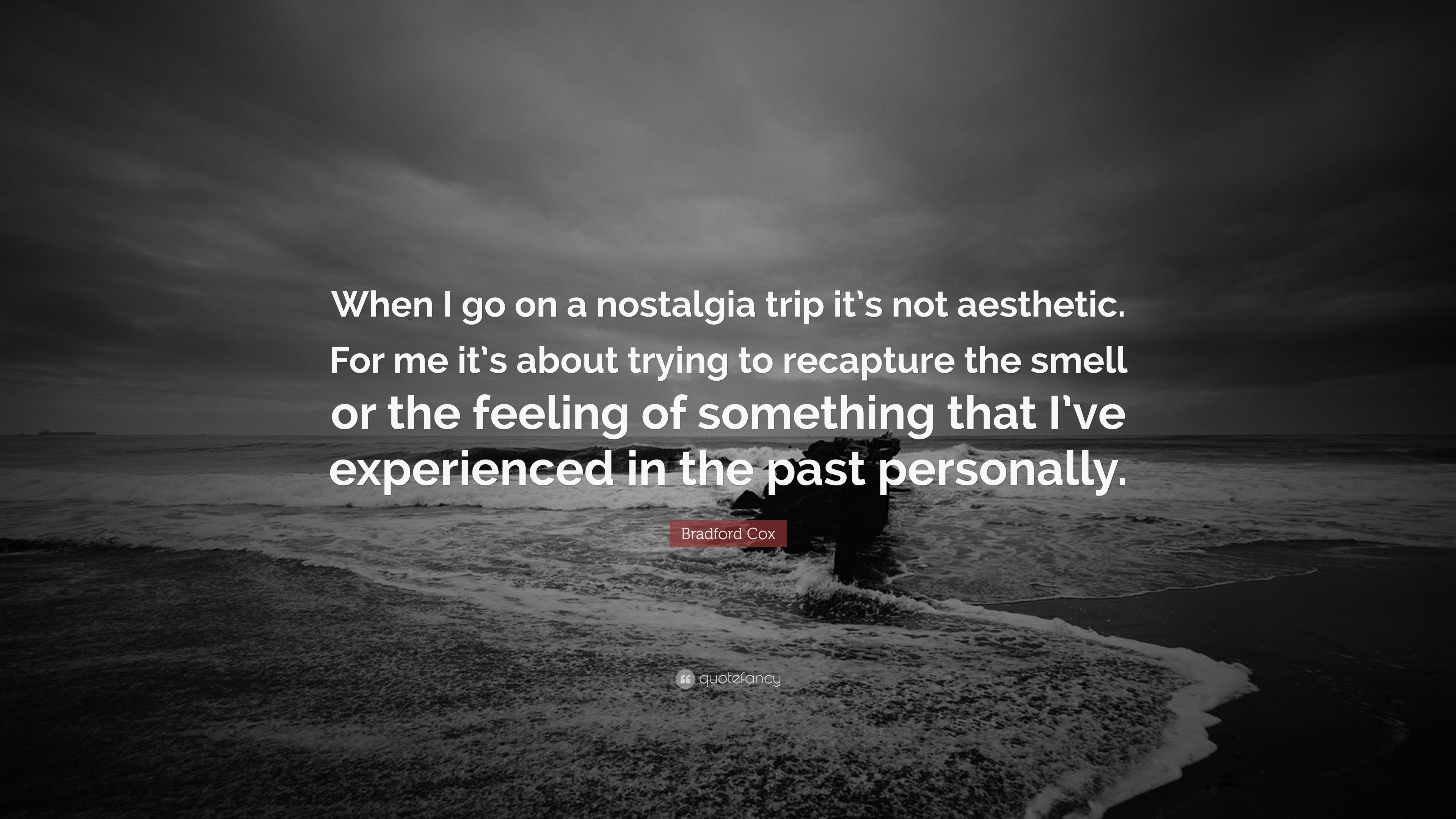 Bradford Cox Quote: “When I go on a nostalgia trip it's not