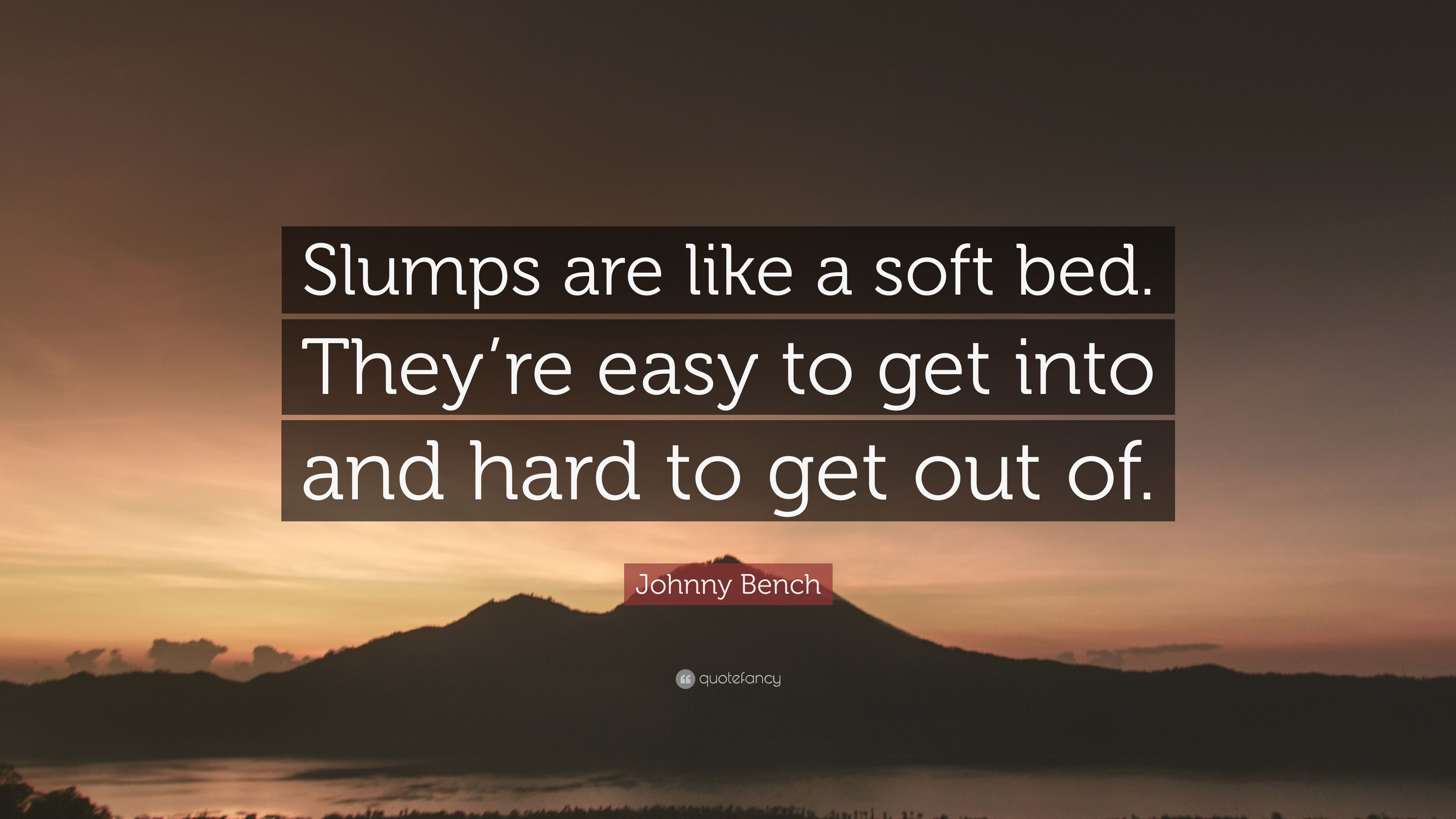 Johnny Bench Quote: “Slumps are like a soft bed. They're easy to