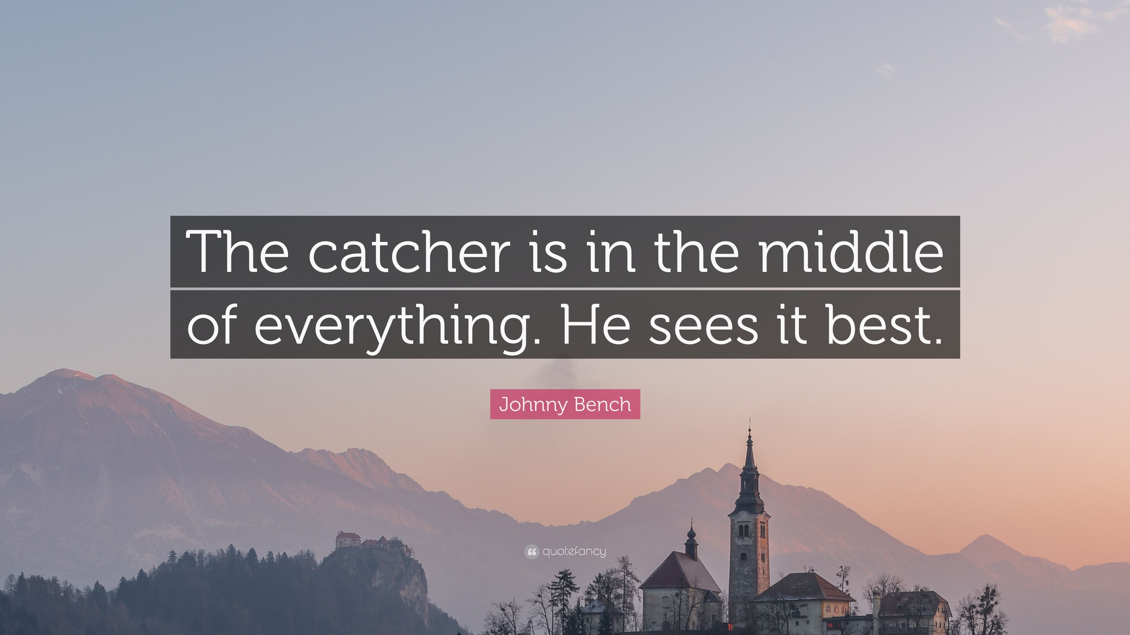 Johnny Bench Quote: “The catcher is in the middle of everything