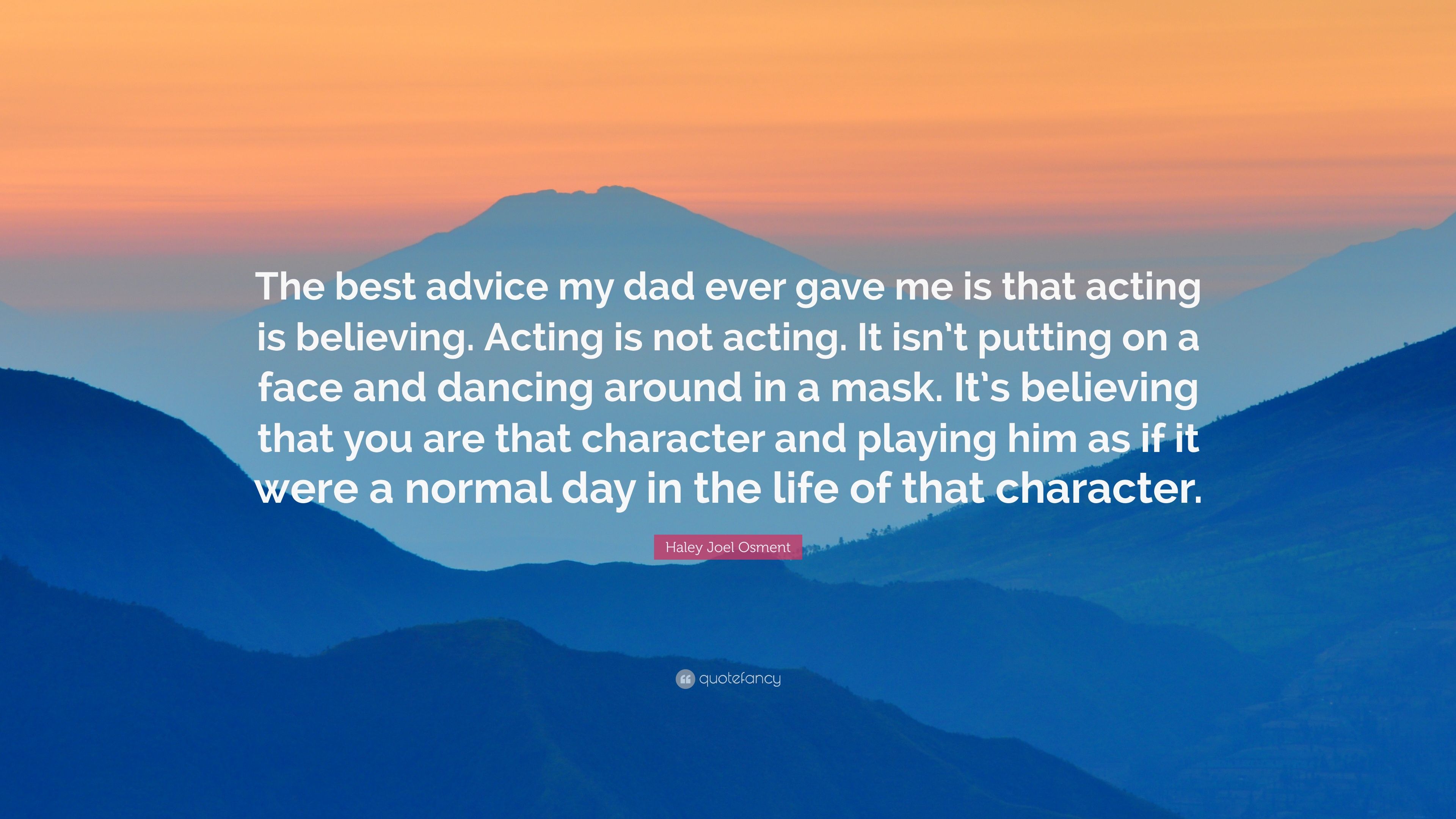 Haley Joel Osment Quote: “The best advice my dad ever gave me is