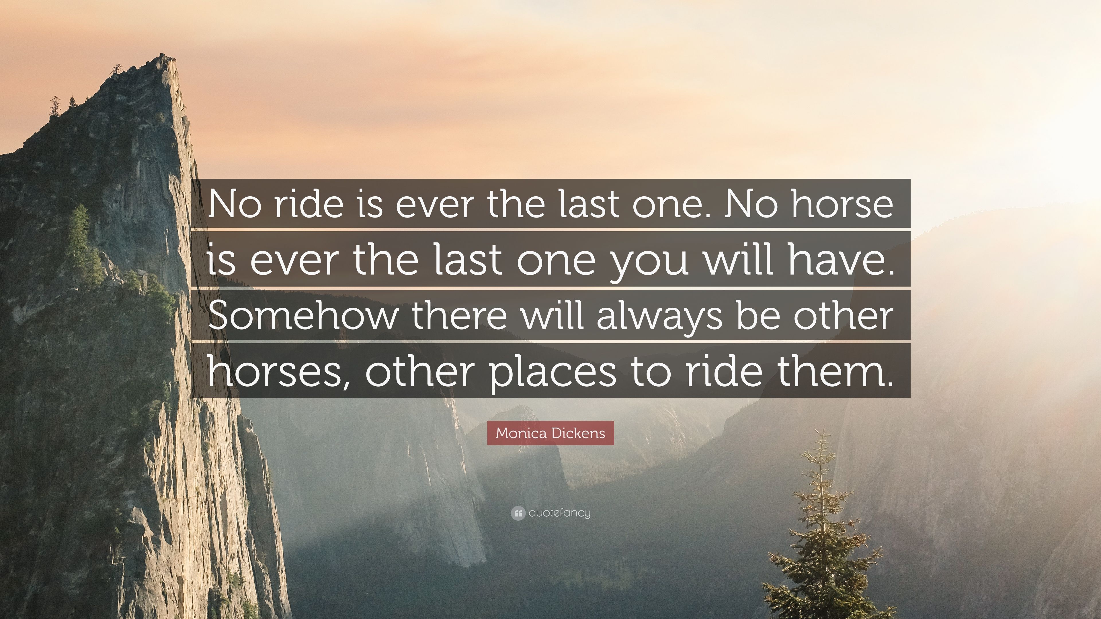 Monica Dickens Quote: “No ride is ever the last one. No horse is