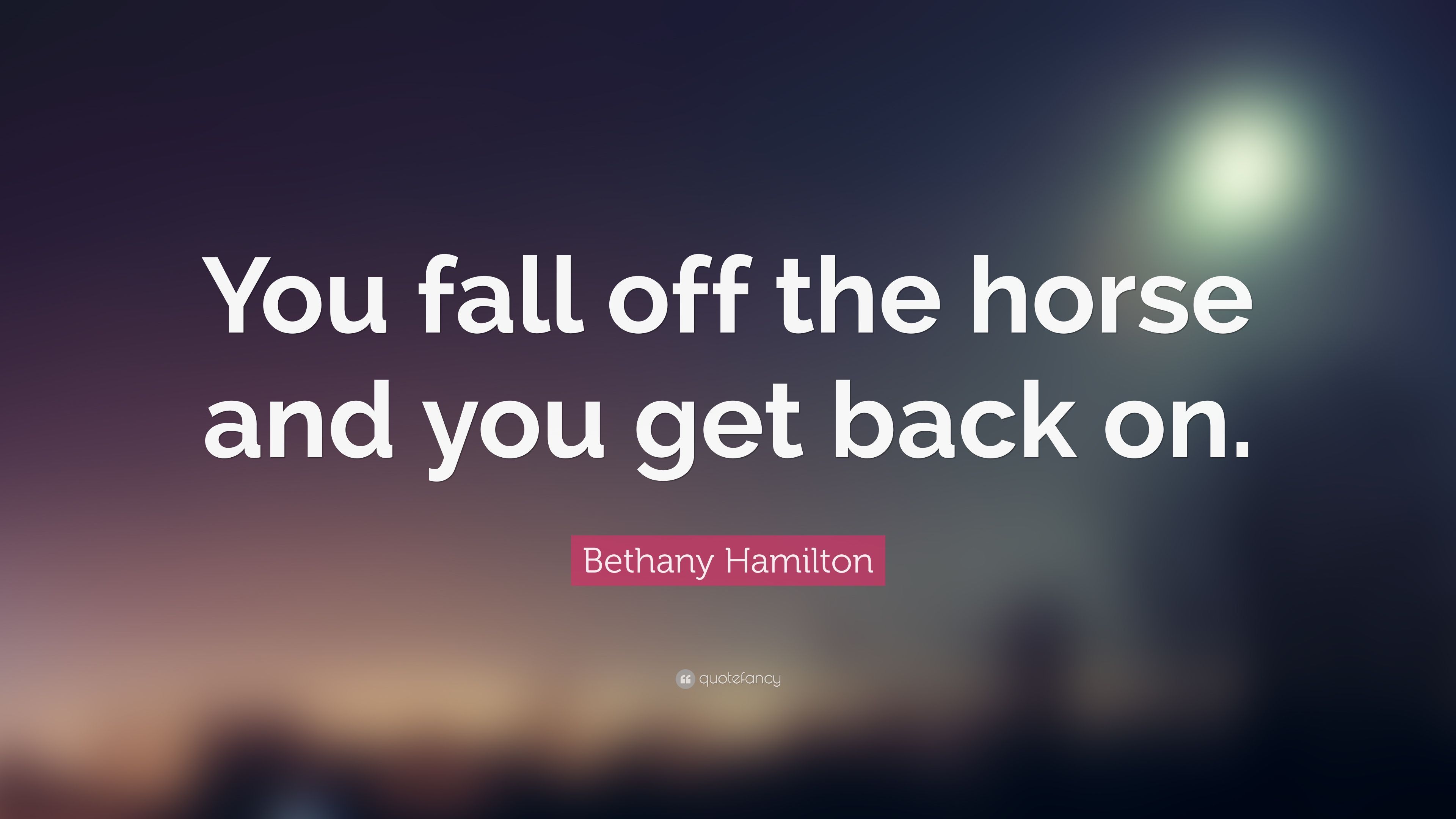 Bethany Hamilton Quote: “You fall off the horse and you get back