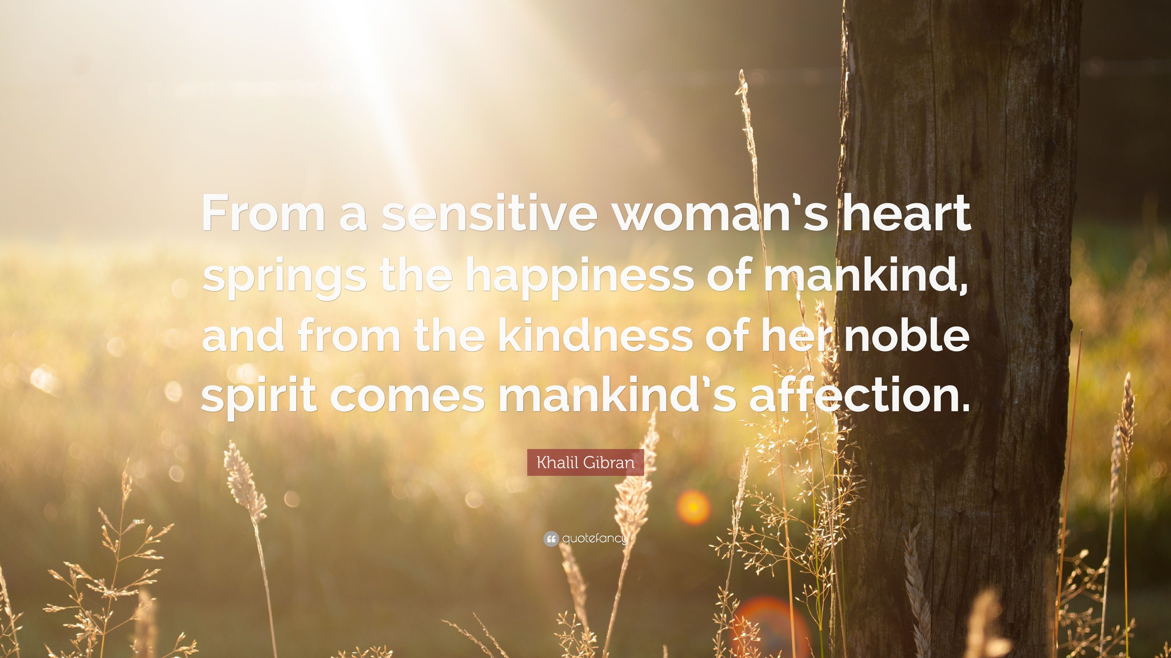 Khalil Gibran Quote: “From a sensitive woman's heart springs